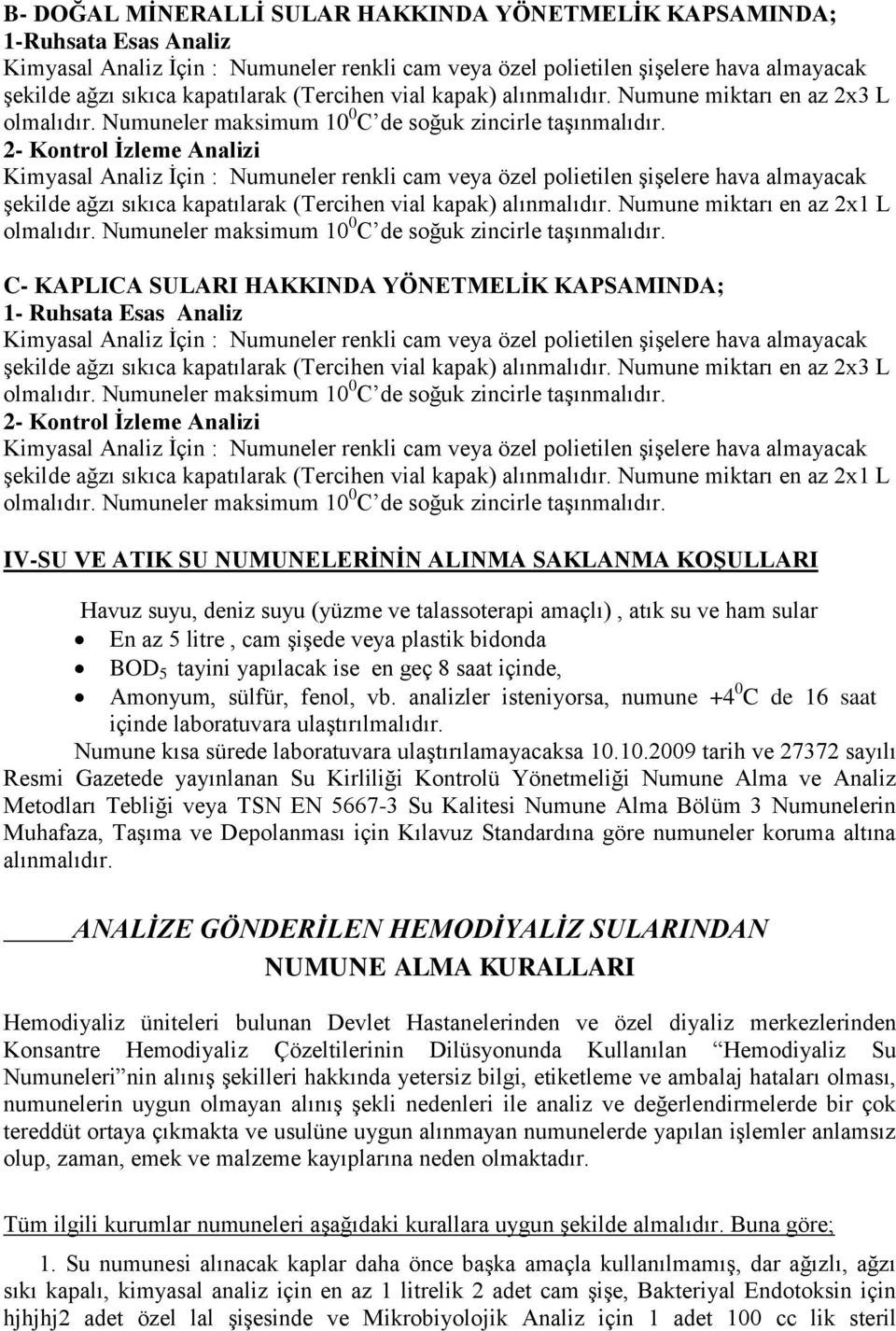 Numune miktarı en az 2x1 L C- KAPLICA SULARI HAKKINDA YÖNETMELİK KAPSAMINDA; 1- Ruhsata Esas Analiz şekilde ağzı sıkıca kapatılarak (Tercihen vial kapak) alınmalıdır.