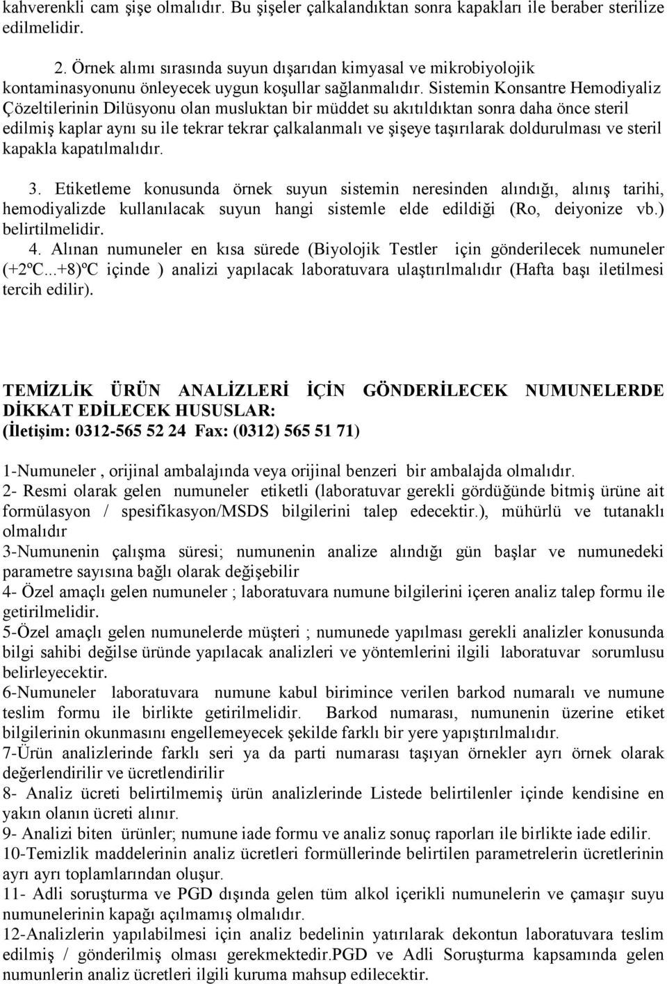 Sistemin Konsantre Hemodiyaliz Çözeltilerinin Dilüsyonu olan musluktan bir müddet su akıtıldıktan sonra daha önce steril edilmiş kaplar aynı su ile tekrar tekrar çalkalanmalı ve şişeye taşırılarak