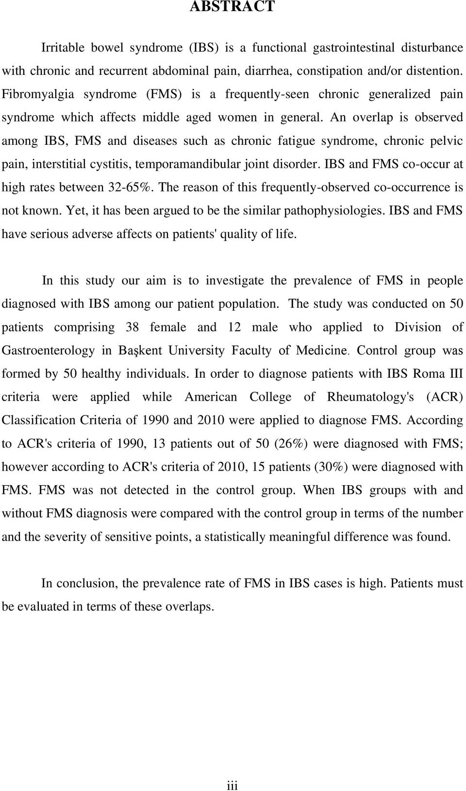 An overlap is observed among IBS, FMS and diseases such as chronic fatigue syndrome, chronic pelvic pain, interstitial cystitis, temporamandibular joint disorder.