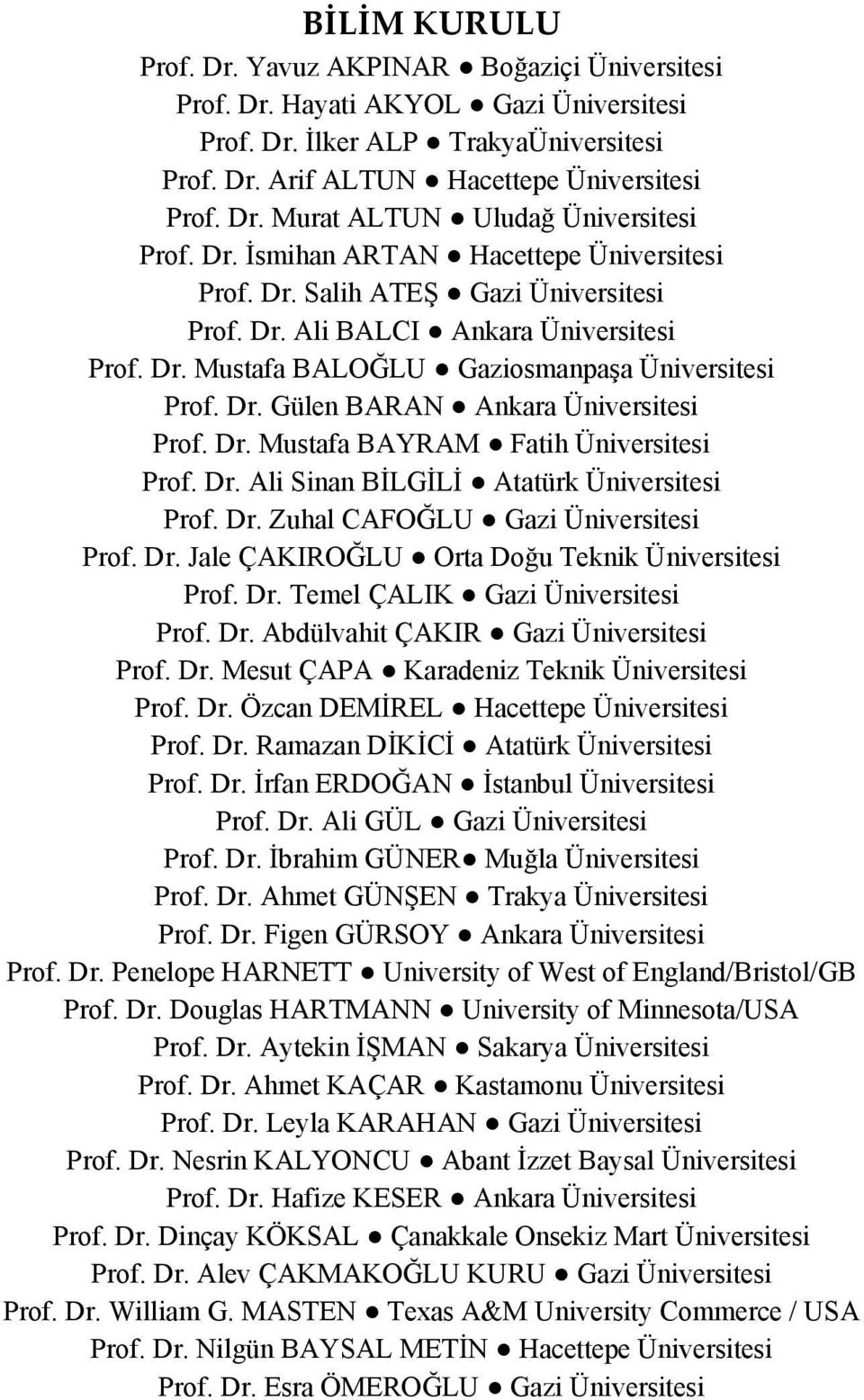 Dr. Mustafa BAYRAM Fatih Üniversitesi Prof. Dr. Ali Sinan BİLGİLİ Atatürk Üniversitesi Prof. Dr. Zuhal CAFOĞLU Gazi Üniversitesi Prof. Dr. Jale ÇAKIROĞLU Orta Doğu Teknik Üniversitesi Prof. Dr. Temel ÇALIK Gazi Üniversitesi Prof.