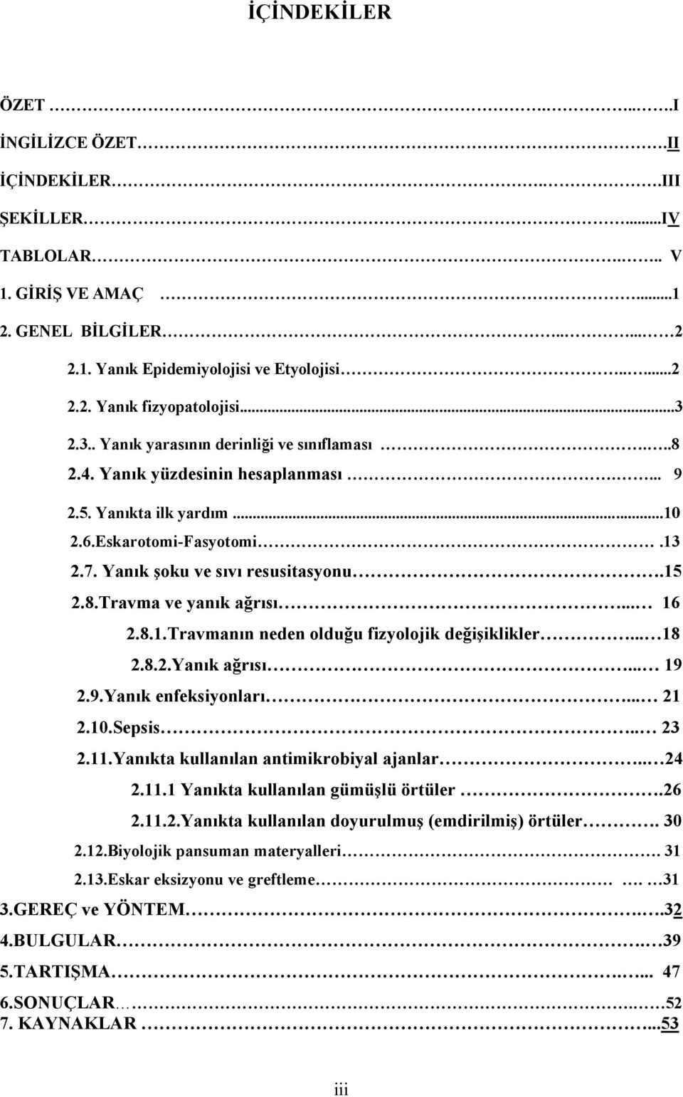 .. 16 2.8.1.Travmanın neden olduğu fizyolojik değişiklikler... 18 2.8.2.Yanık ağrısı... 19 2.9.Yanık enfeksiyonları... 21 2.10.Sepsis.. 23 2.11.Yanıkta kullanılan antimikrobiyal ajanlar.. 24 2.11.1 Yanıkta kullanılan gümüşlü örtüler.