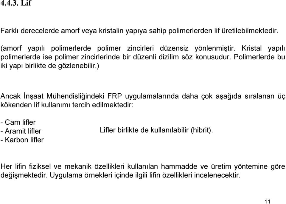 ) Ancak İnşaat Mühendisliğindeki FRP uygulamalarında daha çok aşağıda sıralanan üç kökenden lif kullanımı tercih edilmektedir: - Cam lifler - Aramit lifler - Karbon lifler