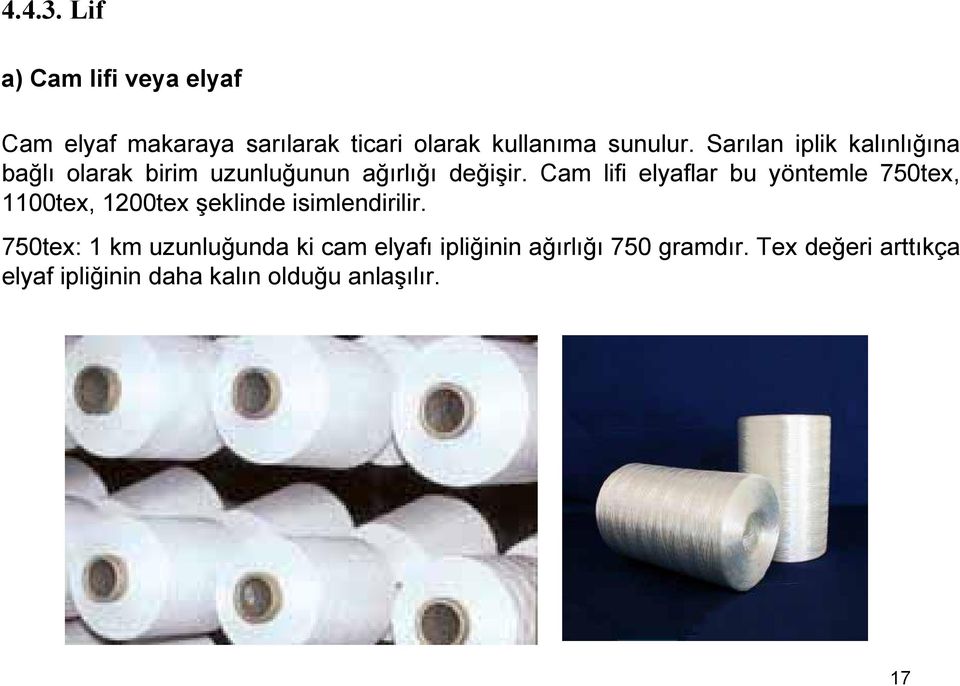 Cam lifi elyaflar bu yöntemle 750tex, 1100tex, 1200tex şeklinde isimlendirilir.