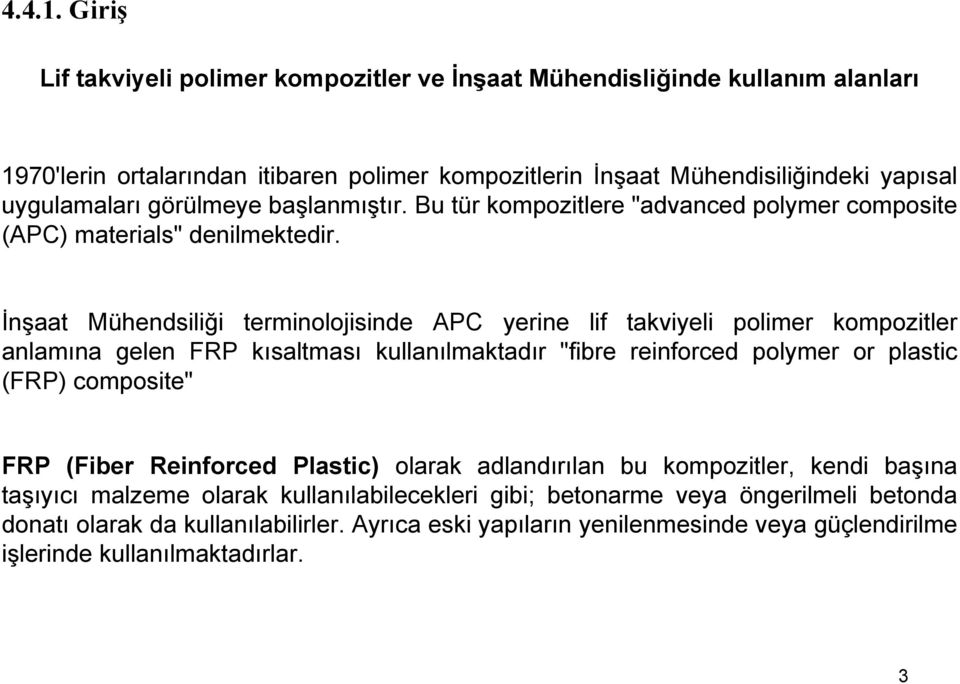 görülmeye başlanmıştır. Bu tür kompozitlere "advanced polymer composite (APC) materials" denilmektedir.