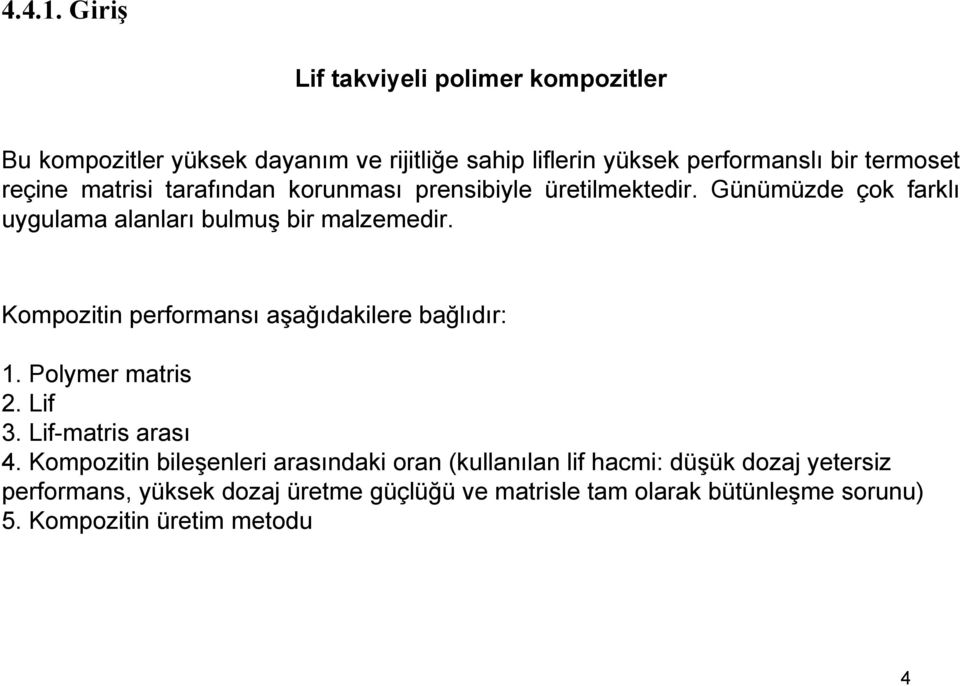 matrisi tarafından korunması prensibiyle üretilmektedir. Günümüzde çok farklı uygulama alanları bulmuş bir malzemedir.