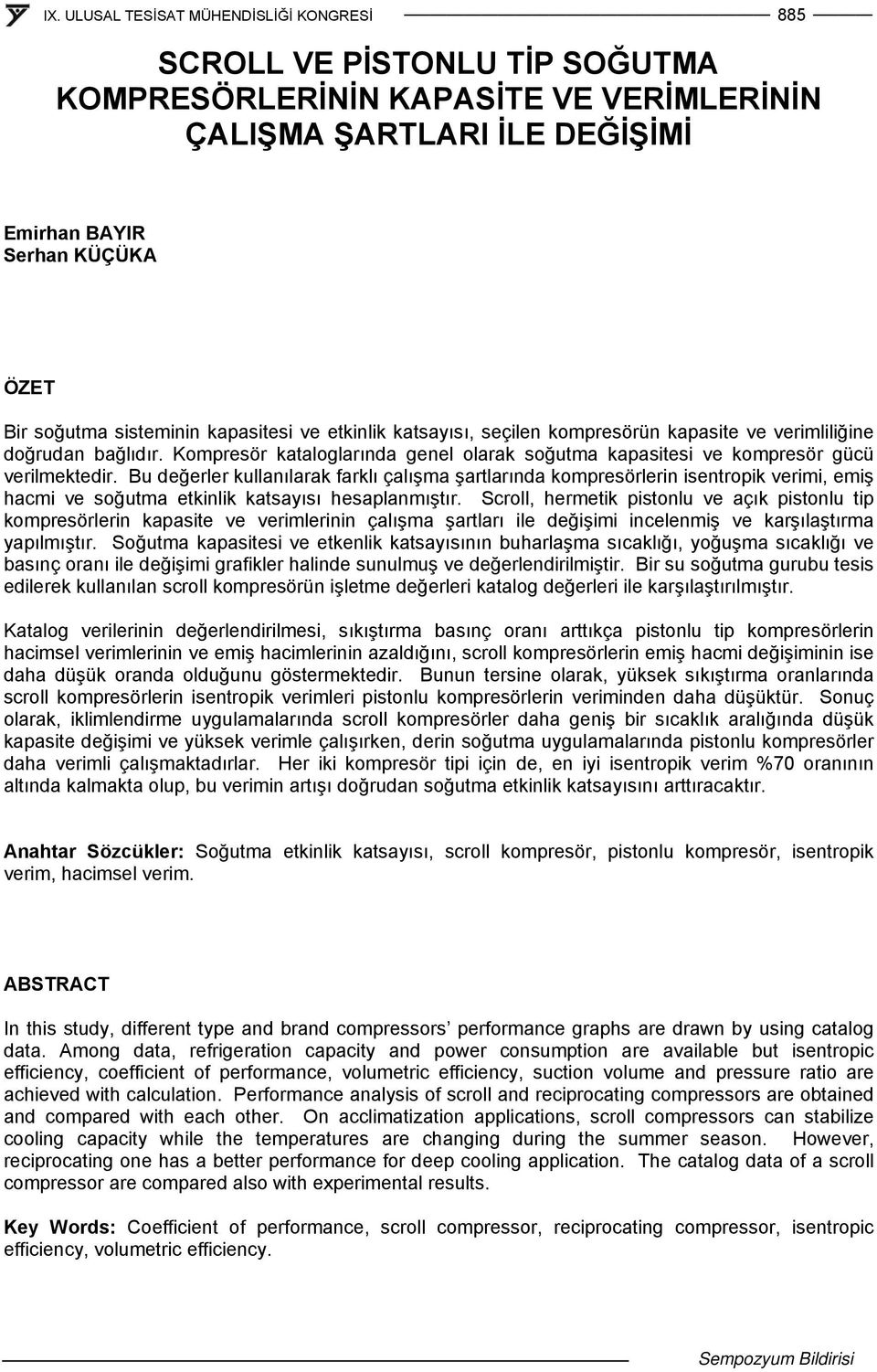 Bu değerler kullanılarak farklı çalışma şartlarında kompresörlerin isentropik verimi, emiş hacmi ve soğutma etkinlik katsayısı hesaplanmıştır.