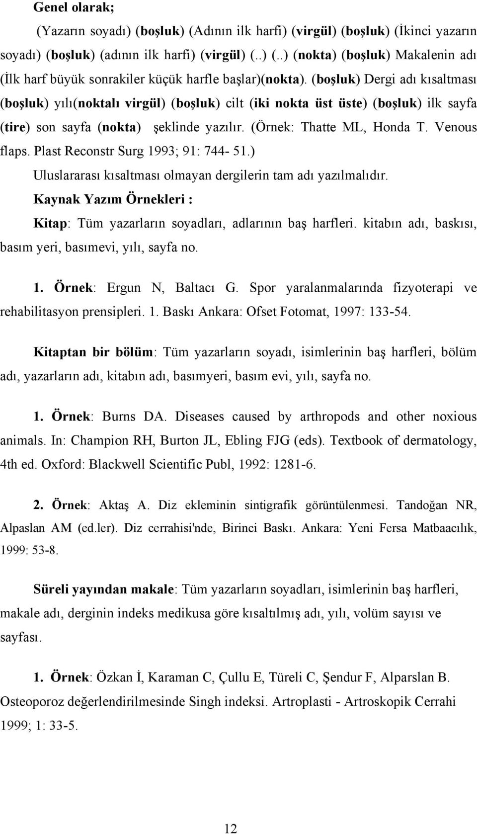 Plast Reconstr Surg 1993; 91: 744-51.) Uluslararası kısaltması olmayan dergilerin tam adı yazılmalıdır. Kaynak Yazım Örnekleri : Kitap: Tüm yazarların soyadları, adlarının baş harfleri.