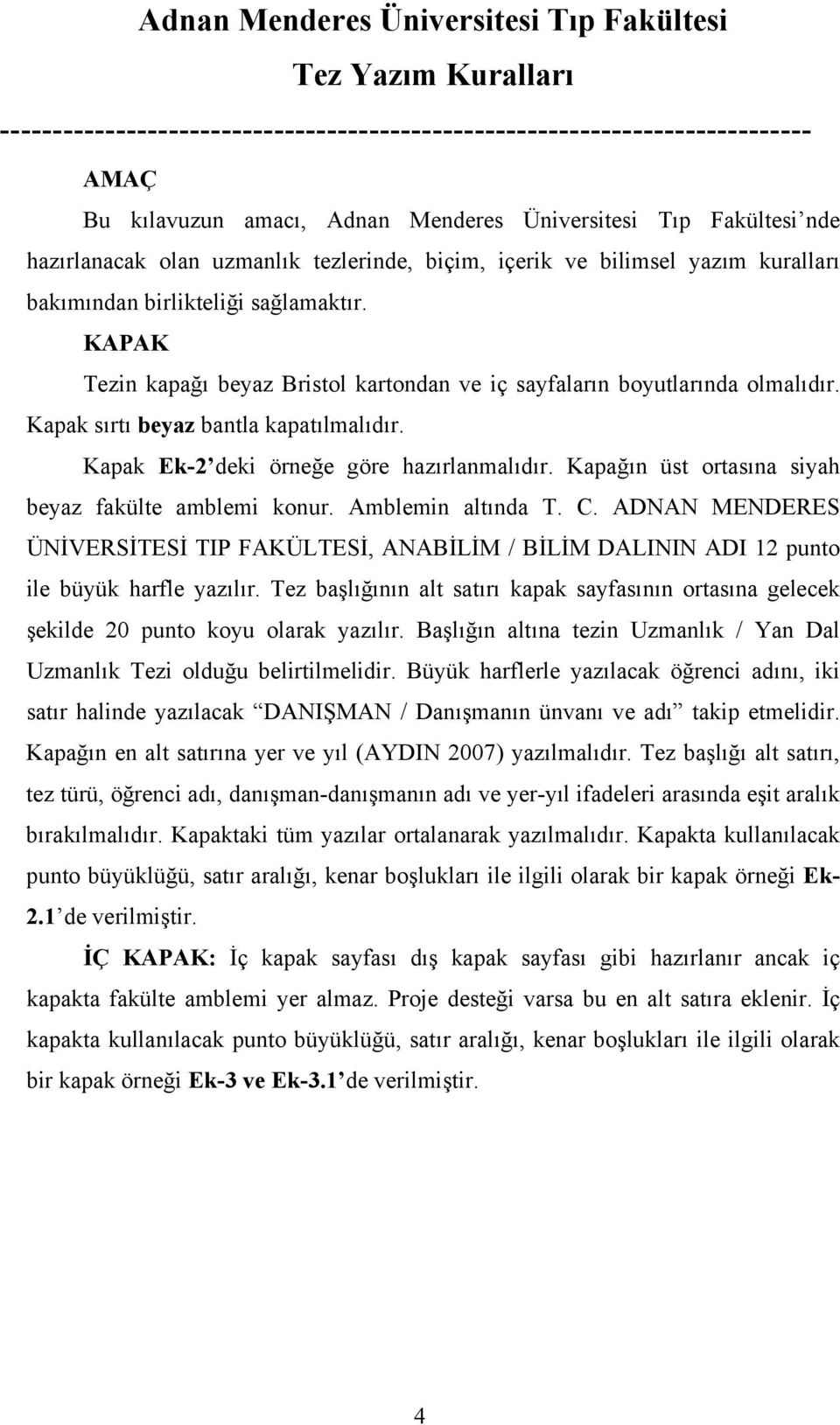 KAPAK Tezin kapağı beyaz Bristol kartondan ve iç sayfaların boyutlarında olmalıdır. Kapak sırtı beyaz bantla kapatılmalıdır. Kapak Ek-2 deki örneğe göre hazırlanmalıdır.