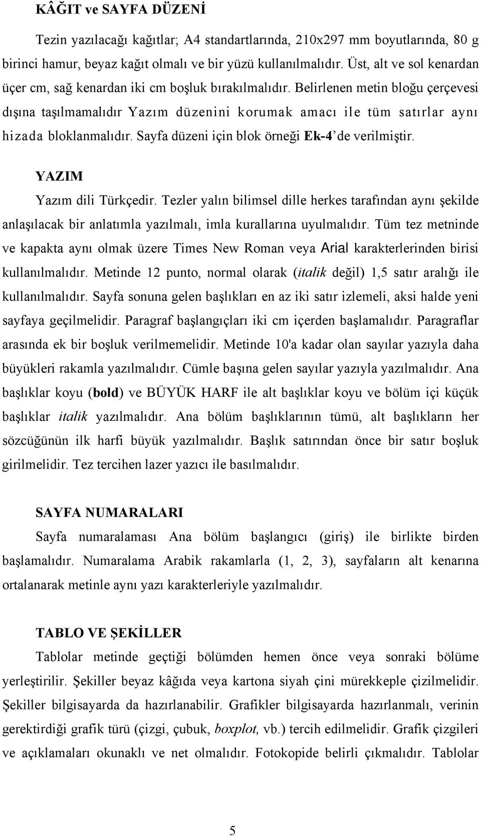 Belirlenen metin bloğu çerçevesi dışına taşılmamalıdır Yazım düzenini korumak amacı ile tüm satırlar aynı hizada bloklanmalıdır. Sayfa düzeni için blok örneği Ek-4 de verilmiştir.