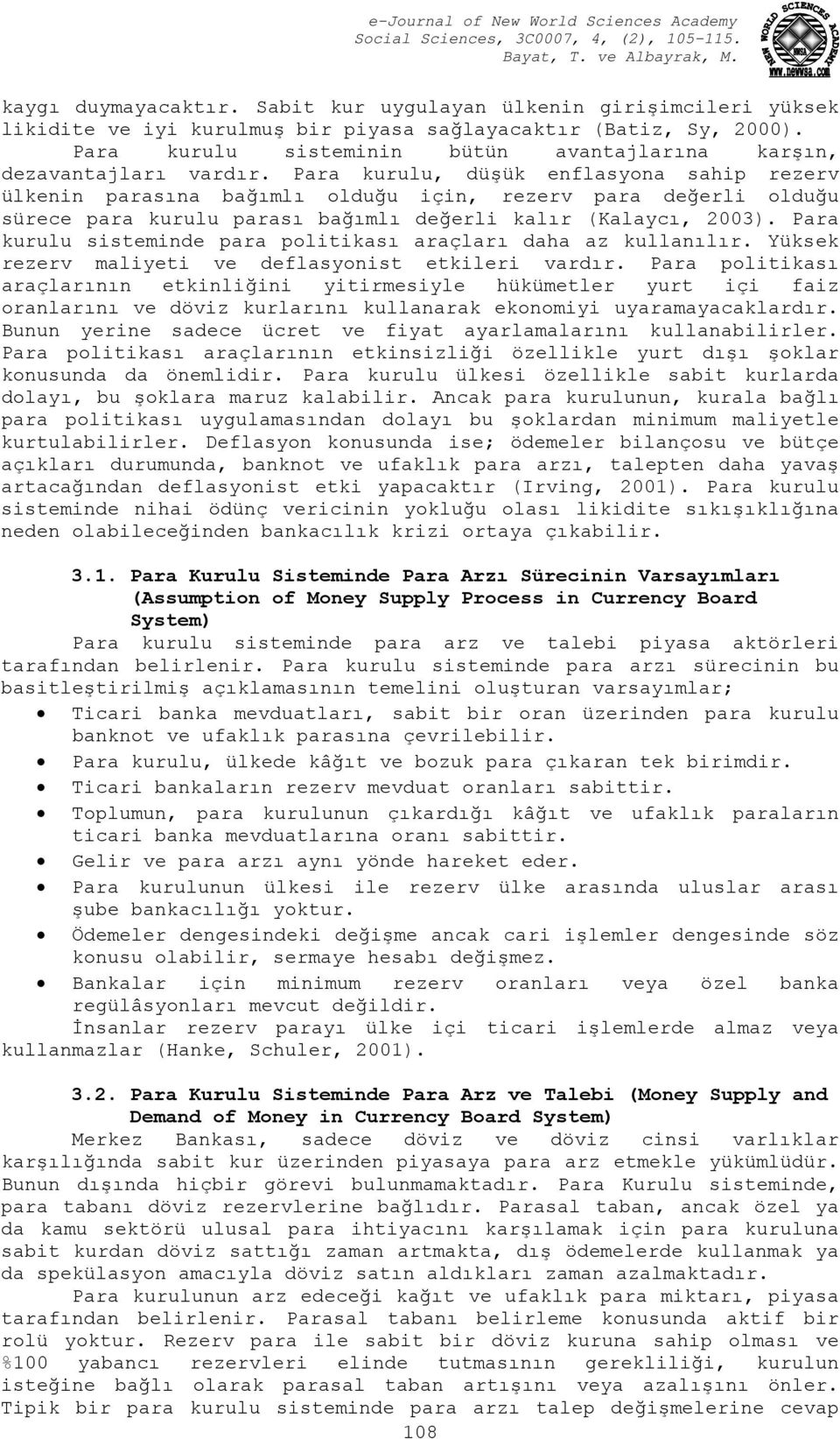 Para kurulu, düşük enflasyona sahip rezerv ülkenin parasına bağımlı olduğu için, rezerv para değerli olduğu sürece para kurulu parası bağımlı değerli kalır (Kalaycı, 2003).