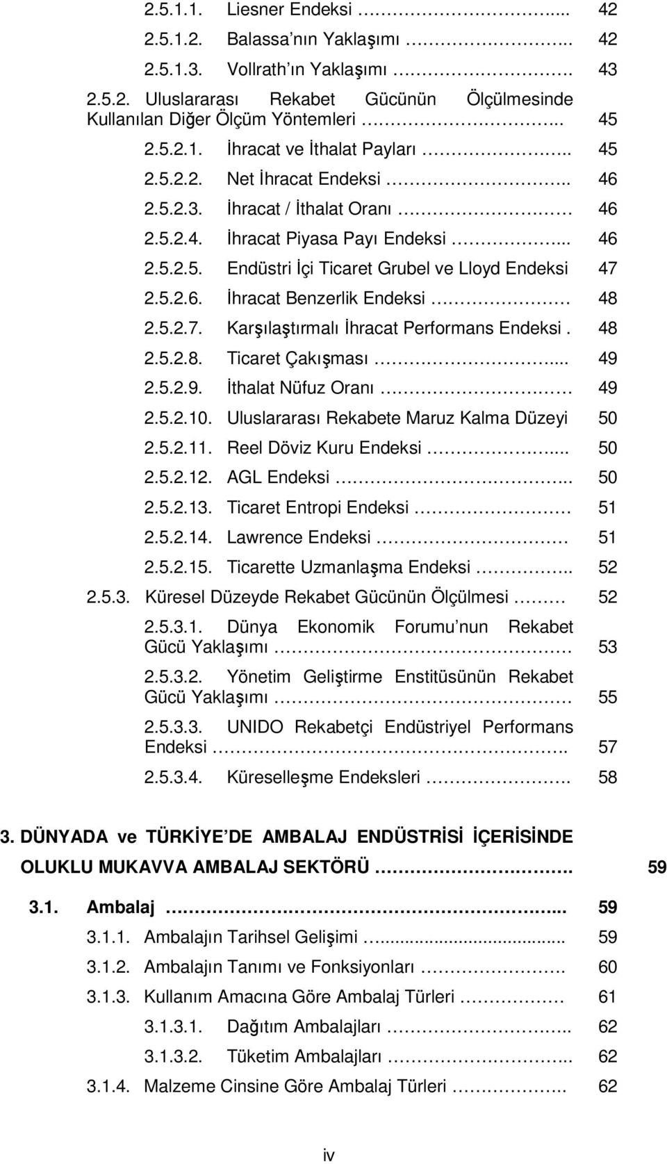 Karşılaştırmalı İhracat Performans Endeksi. 2.5.2.8. Ticaret Çakışması... 2.5.2.9. İthalat Nüfuz Oranı 2.5.2.10. Uluslararası Rekabete Maruz Kalma Düzeyi 2.5.2.11. Reel Döviz Kuru Endeksi... 2.5.2.12.