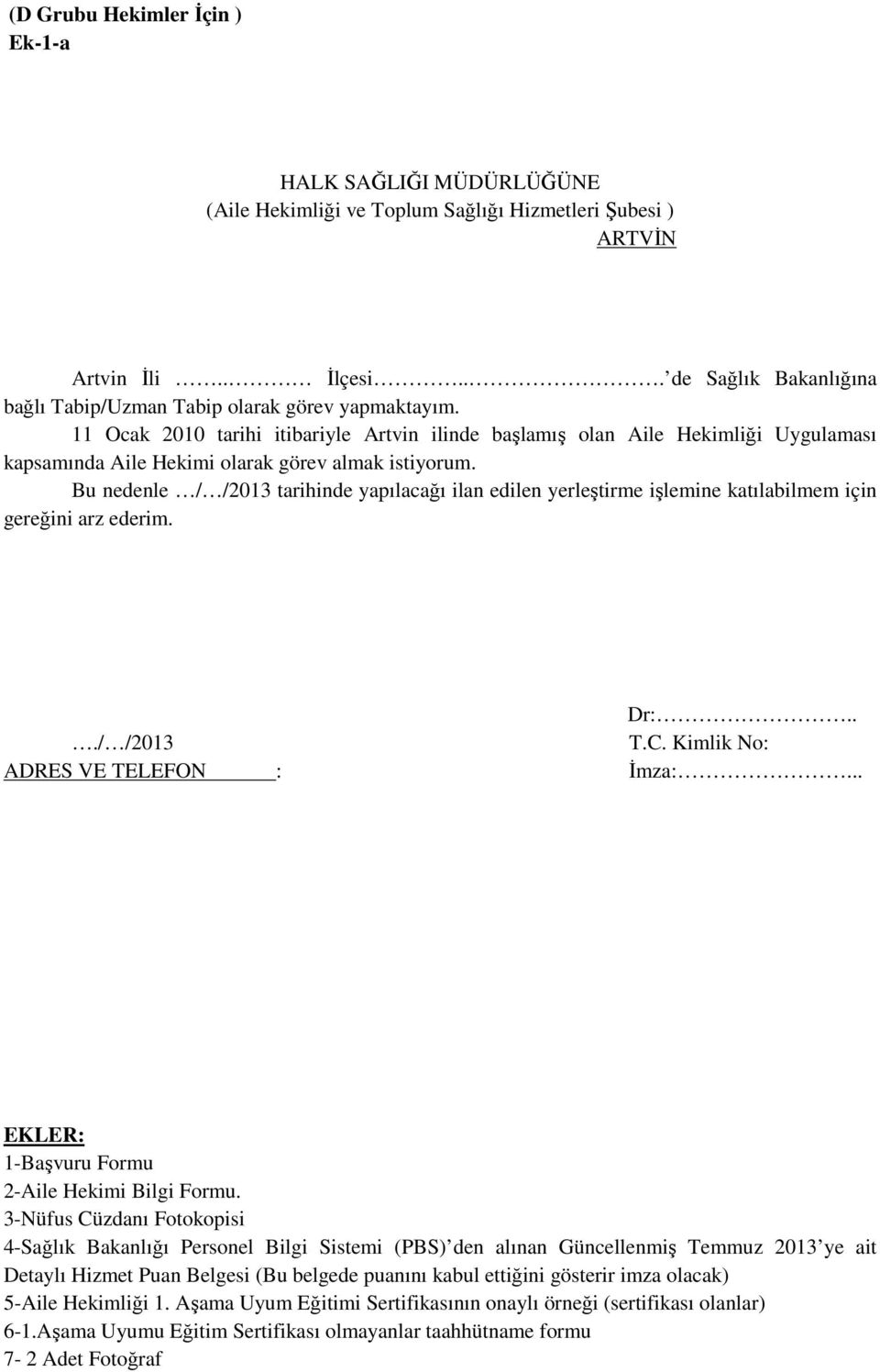 Bu nedenle / /2013 tarihinde yapılacağı ilan edilen yerleştirme işlemine katılabilmem için gereğini arz ederim.