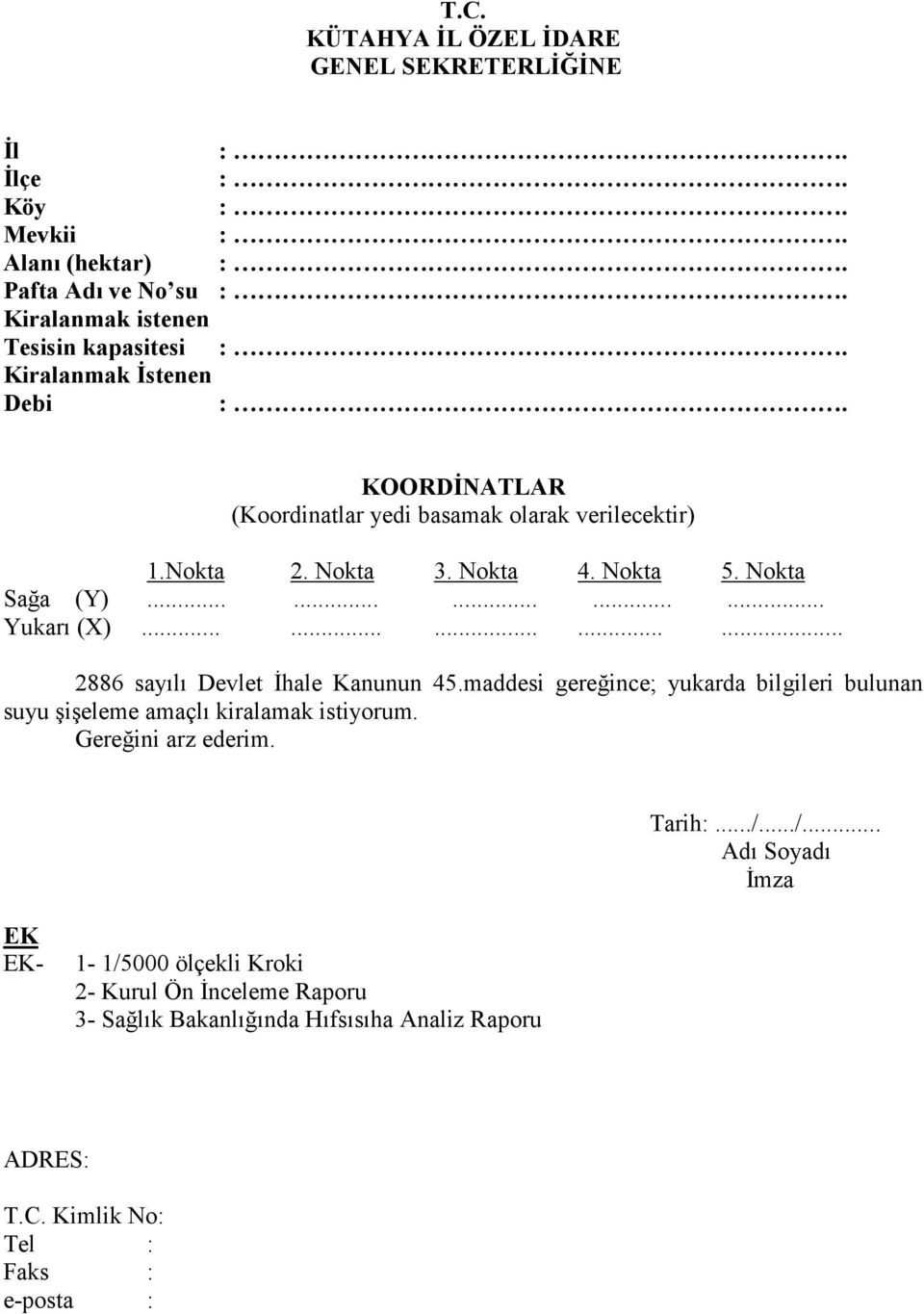 .............. 2886 sayılı Devlet İhale Kanunun 45.maddesi gereğince; yukarda bilgileri bulunan suyu şişeleme amaçlı kiralamak istiyorum. Gereğini arz ederim.