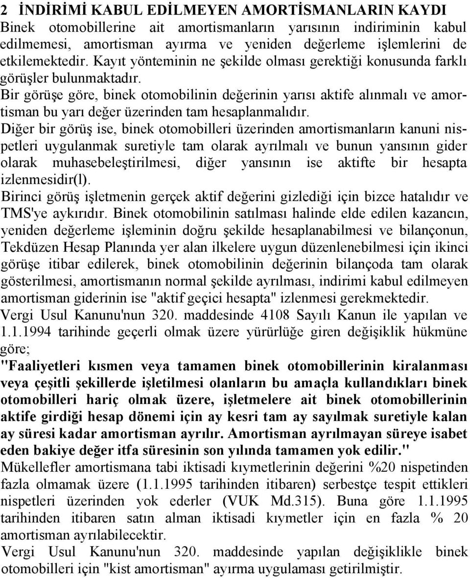 Bir görüşe göre, binek otomobilinin değerinin yarısı aktife alınmalı ve amortisman bu yarı değer üzerinden tam hesaplanmalıdır.