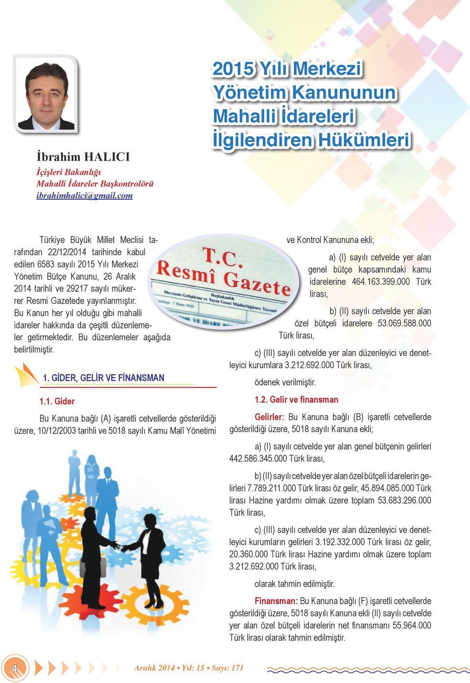 Kanunu, 26 Aralık 2014 tarihli ve 29217 sayılı mükerrer Resmi Gazetede yayınlanmıştır. Bu Kanun her yıl olduğu gibi mahalli idareler hakkında da çeşitli düzenlemeler getirmektedir.