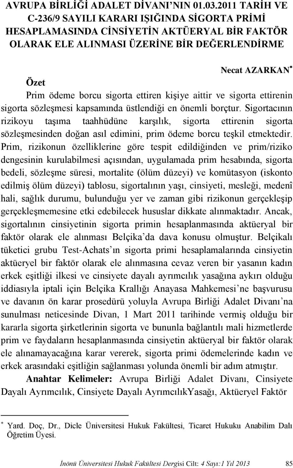 ettiren kişiye aittir ve sigorta ettirenin sigorta sözleşmesi kapsamında üstlendiği en önemli borçtur.