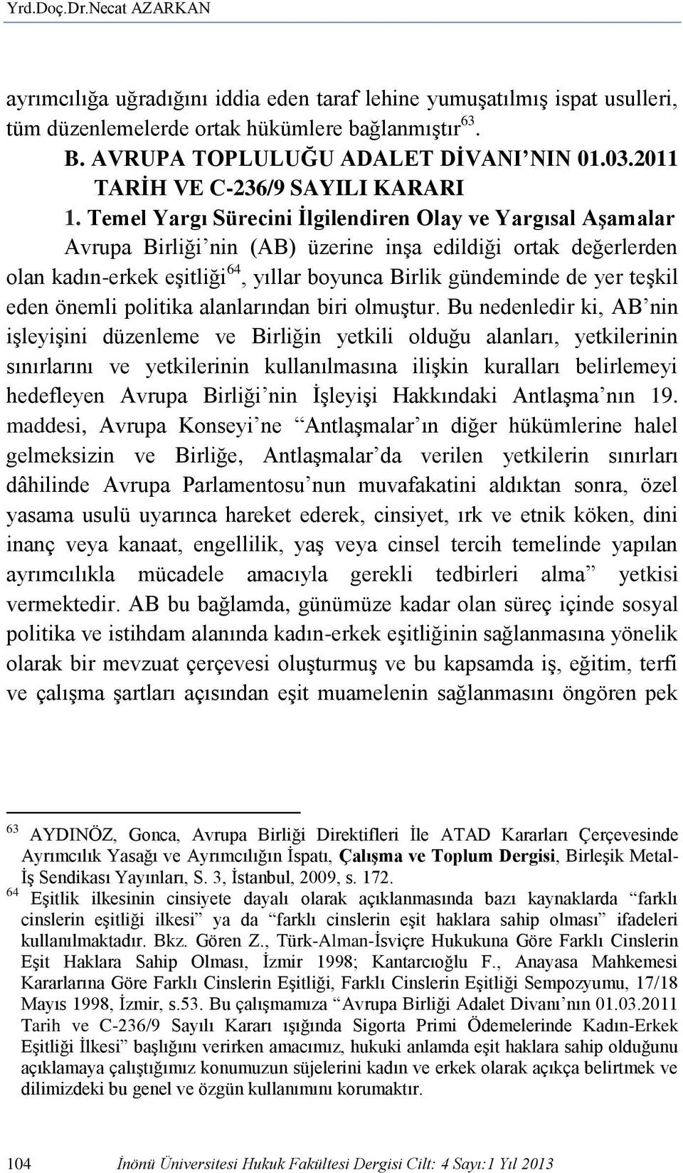 Temel Yargı Sürecini İlgilendiren Olay ve Yargısal Aşamalar Avrupa Birliği nin (AB) üzerine inşa edildiği ortak değerlerden olan kadın-erkek eşitliği 64, yıllar boyunca Birlik gündeminde de yer