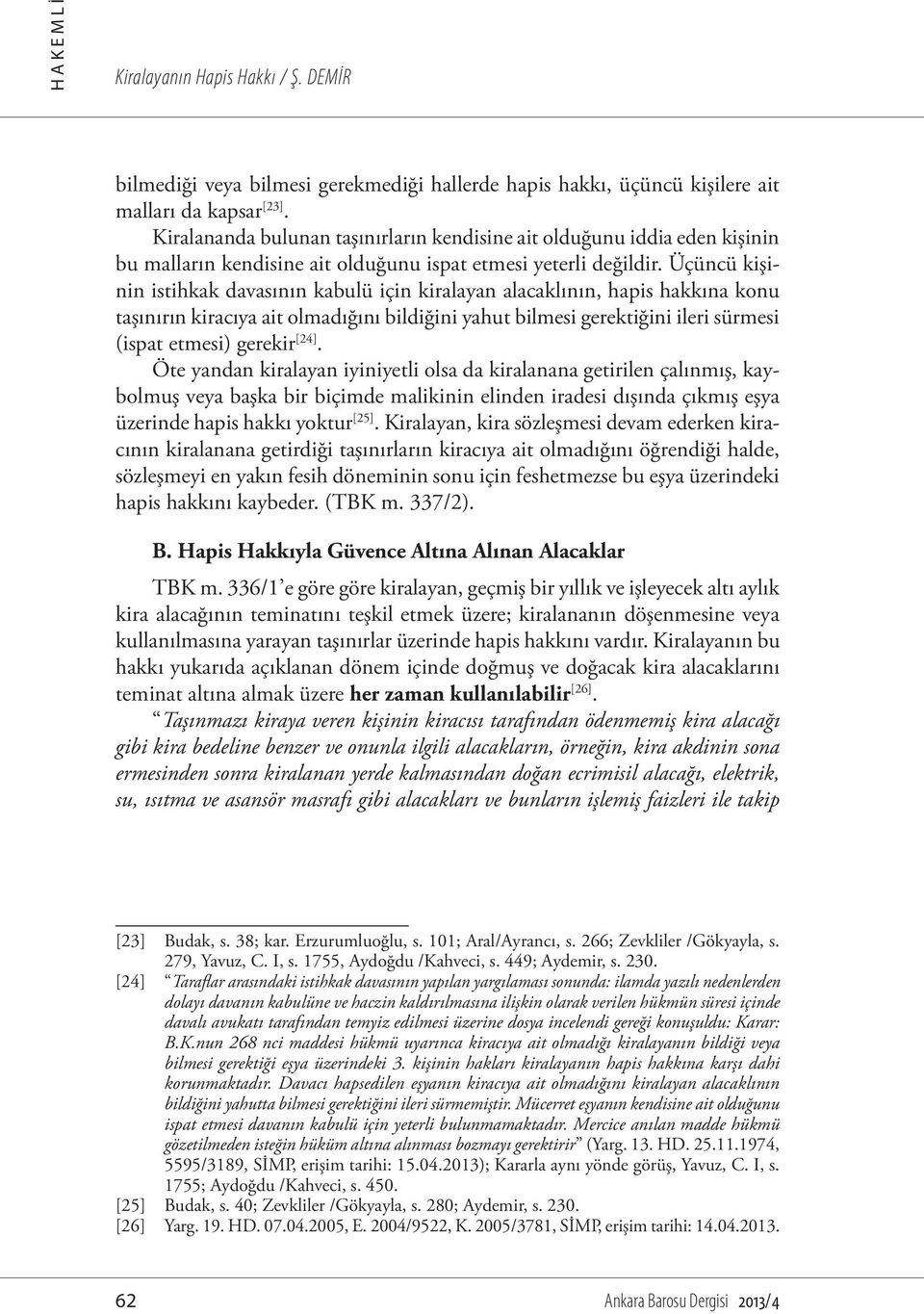 Üçüncü kişinin istihkak davasının kabulü için kiralayan alacaklının, hapis hakkına konu taşınırın kiracıya ait olmadığını bildiğini yahut bilmesi gerektiğini ileri sürmesi (ispat etmesi) gerekir [24].