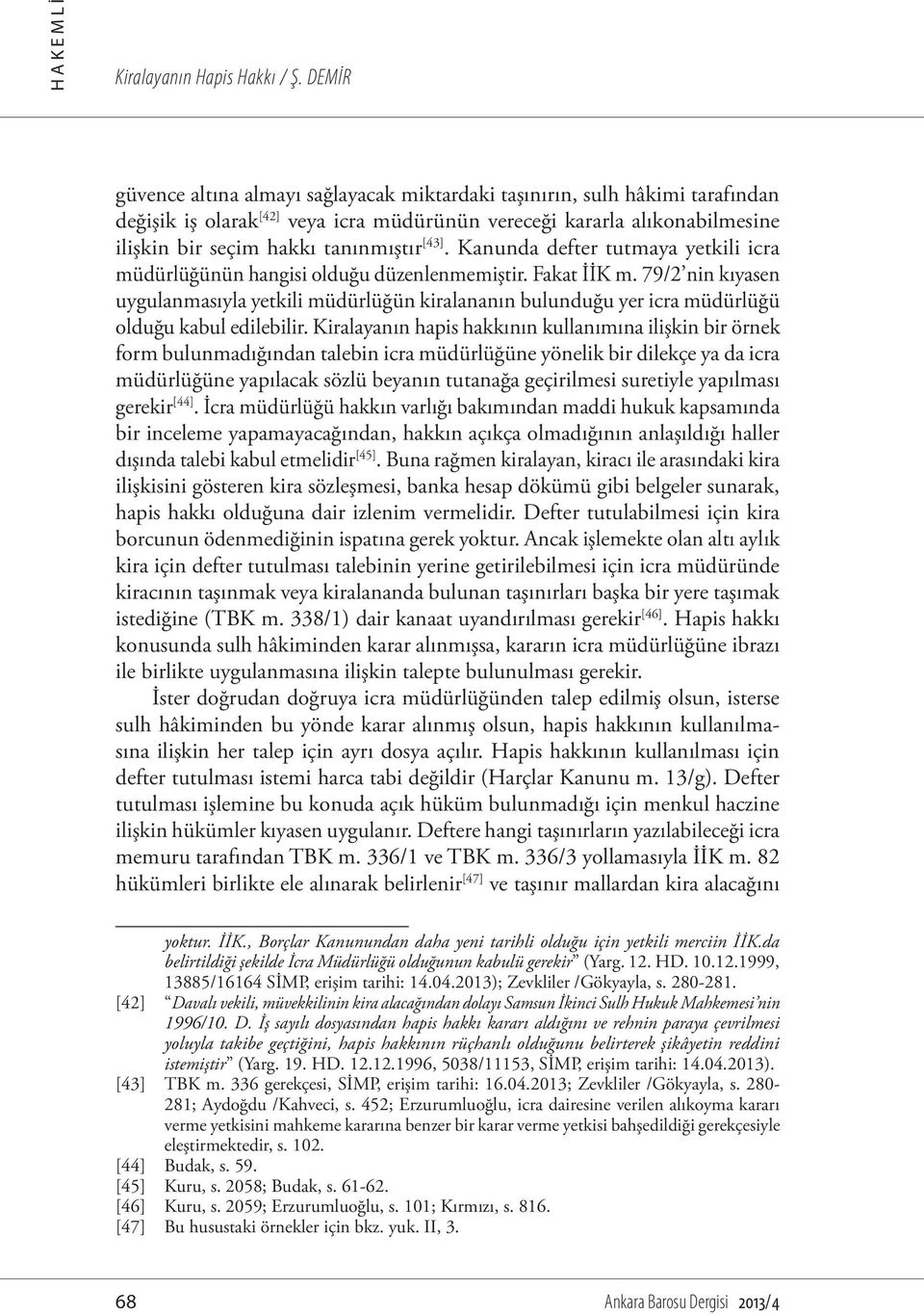 [43]. Kanunda defter tutmaya yetkili icra müdürlüğünün hangisi olduğu düzenlenmemiştir. Fakat İİK m.