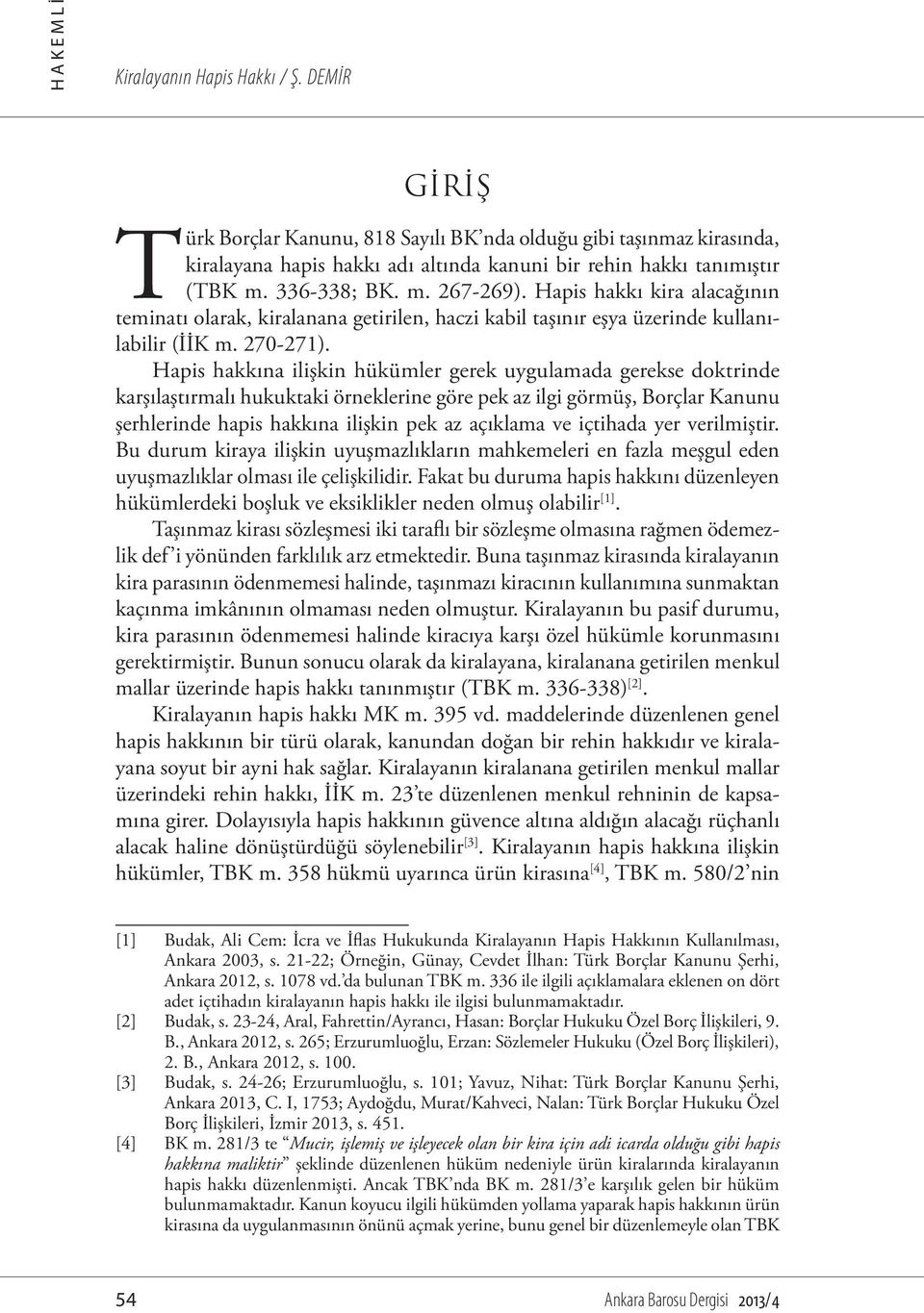 Hapis hakkına ilişkin hükümler gerek uygulamada gerekse doktrinde karşılaştırmalı hukuktaki örneklerine göre pek az ilgi görmüş, Borçlar Kanunu şerhlerinde hapis hakkına ilişkin pek az açıklama ve