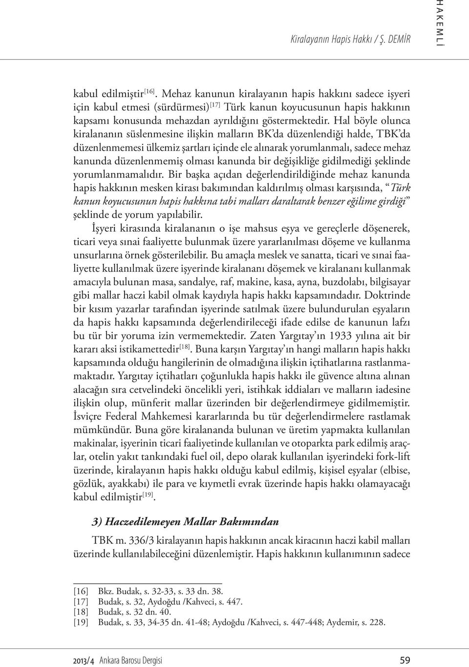 Hal böyle olunca kiralananın süslenmesine ilişkin malların BK da düzenlendiği halde, TBK da düzenlenmemesi ülkemiz şartları içinde ele alınarak yorumlanmalı, sadece mehaz kanunda düzenlenmemiş olması