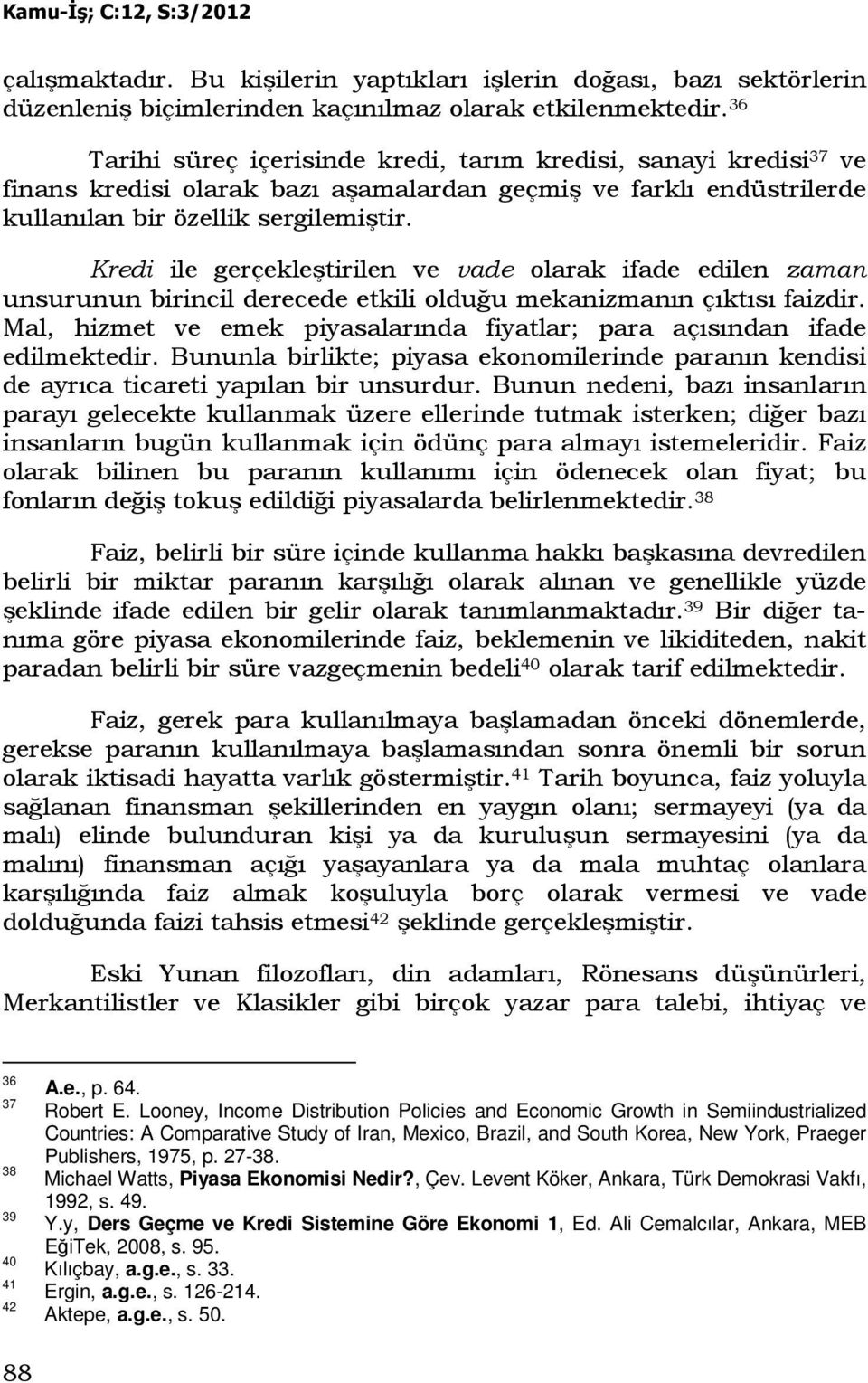 Kredi ile gerçekleştirilen ve vade olarak ifade edilen zaman unsurunun birincil derecede etkili olduğu mekanizmanın çıktısı faizdir.