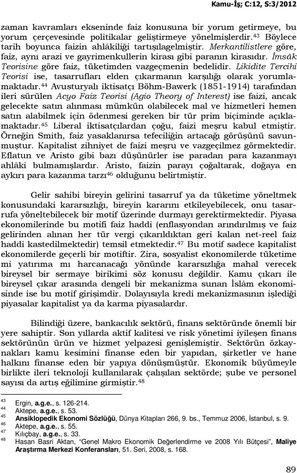 Likidite Tercihi Teorisi ise, tasarrufları elden çıkarmanın karşılığı olarak yorumlamaktadır.