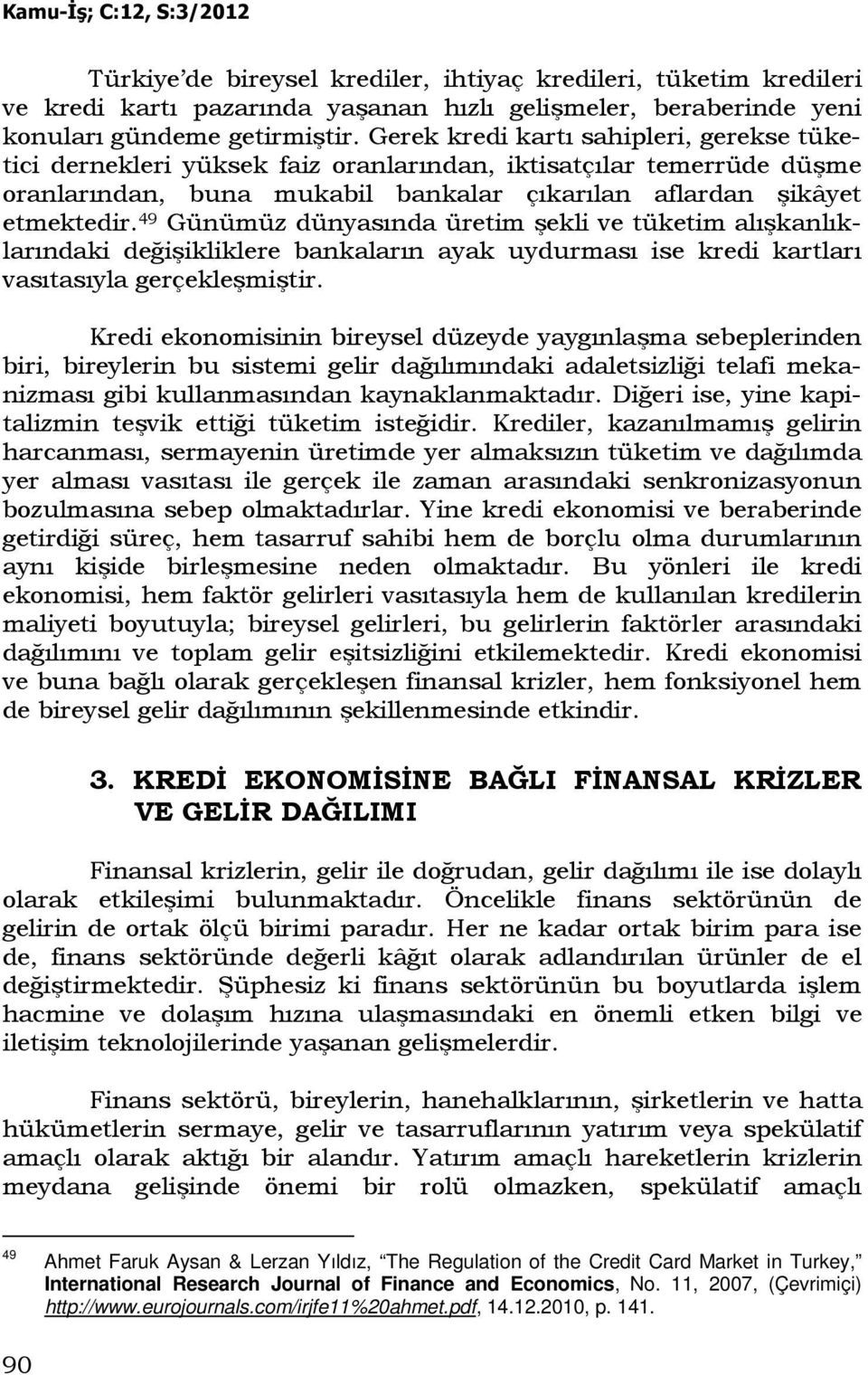 49 Günümüz dünyasında üretim şekli ve tüketim alışkanlıklarındaki değişikliklere bankaların ayak uydurması ise kredi kartları vasıtasıyla gerçekleşmiştir.