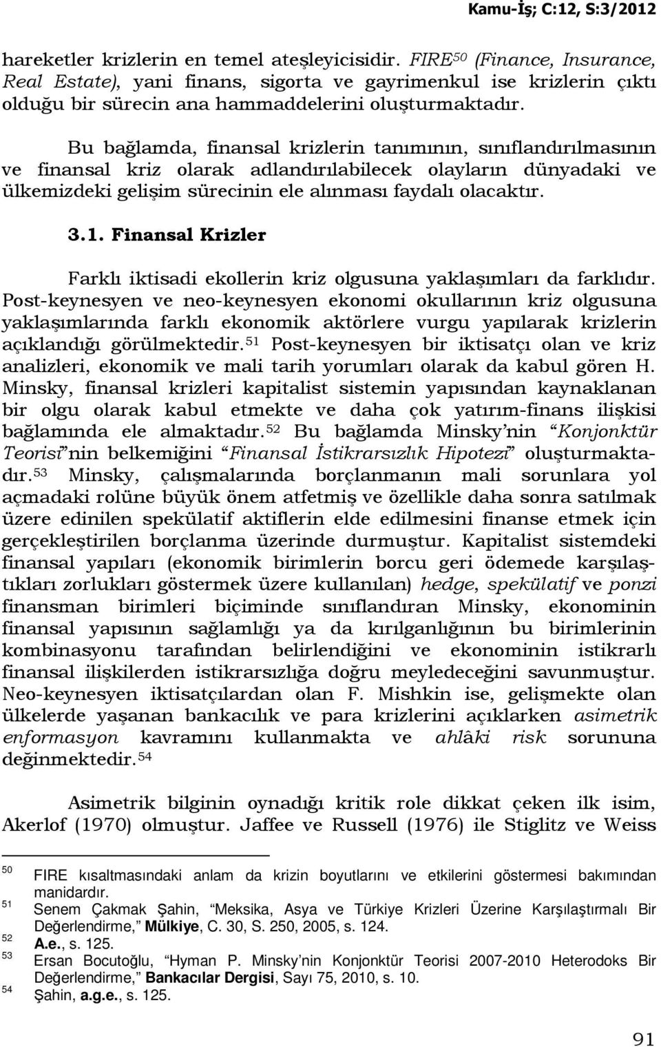 Finansal Krizler Farklı iktisadi ekollerin kriz olgusuna yaklaşımları da farklıdır.