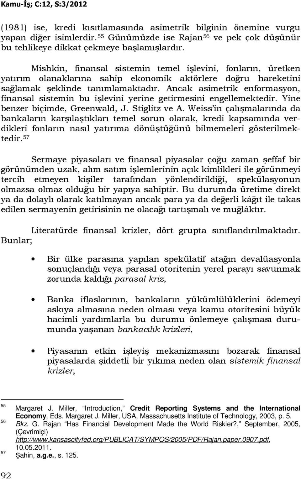 Ancak asimetrik enformasyon, finansal sistemin bu işlevini yerine getirmesini engellemektedir. Yine benzer biçimde, Greenwald, J. Stiglitz ve A.