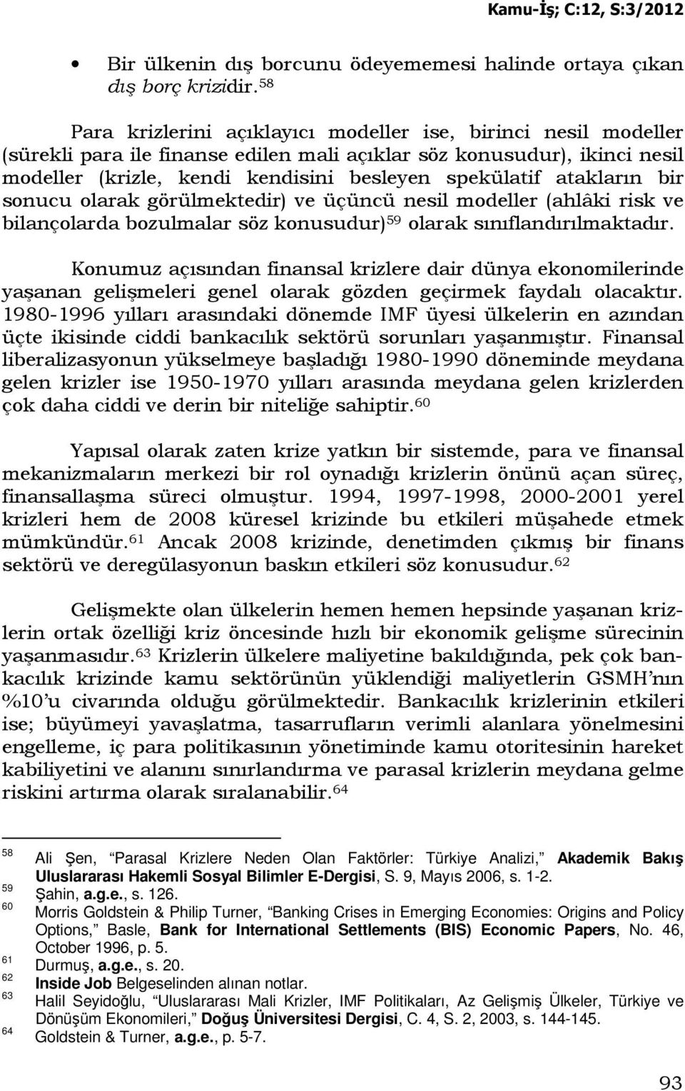 atakların bir sonucu olarak görülmektedir) ve üçüncü nesil modeller (ahlâki risk ve bilançolarda bozulmalar söz konusudur) 59 olarak sınıflandırılmaktadır.