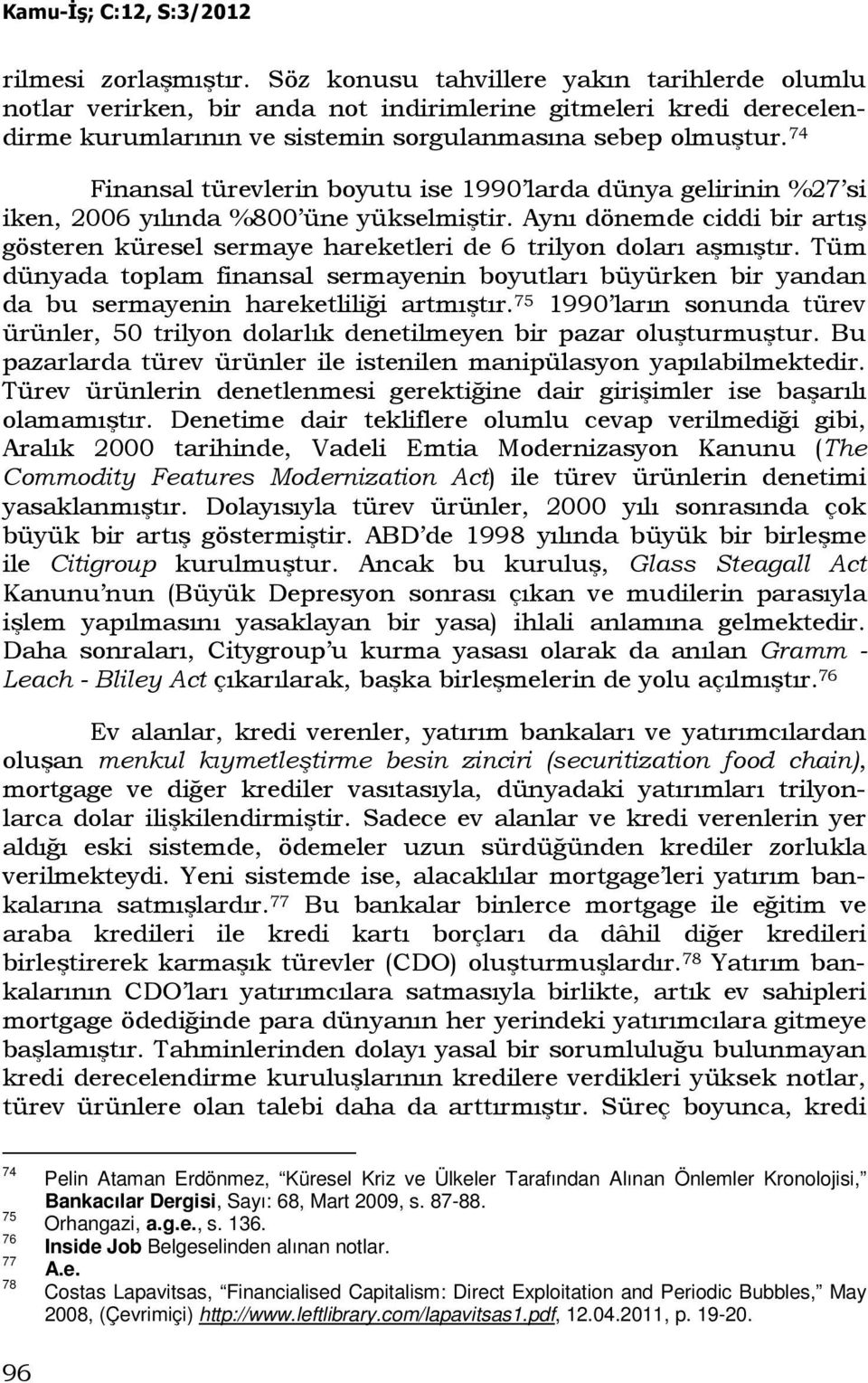 Aynı dönemde ciddi bir artış gösteren küresel sermaye hareketleri de 6 trilyon doları aşmıştır.