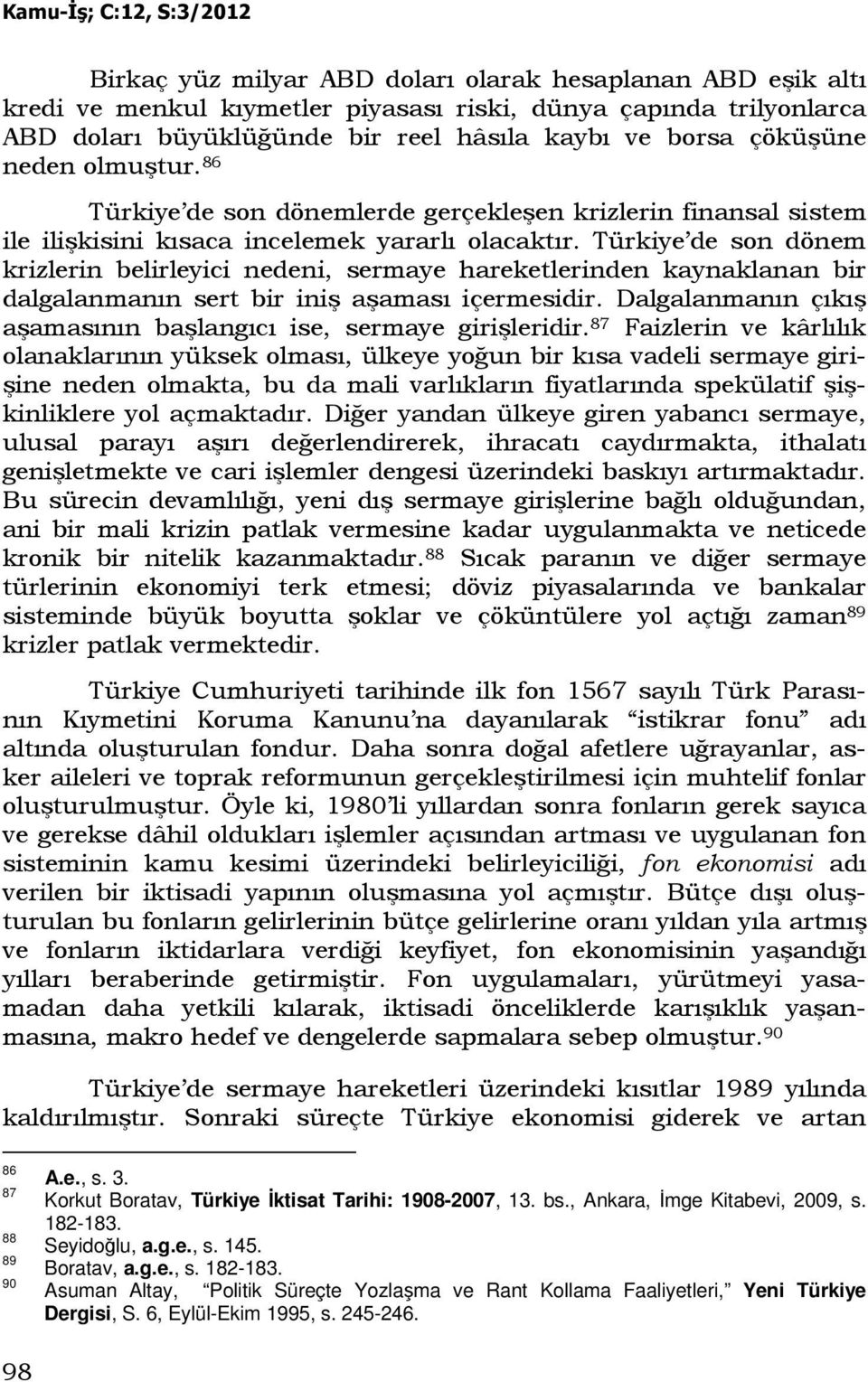 Türkiye de son dönem krizlerin belirleyici nedeni, sermaye hareketlerinden kaynaklanan bir dalgalanmanın sert bir iniş aşaması içermesidir.