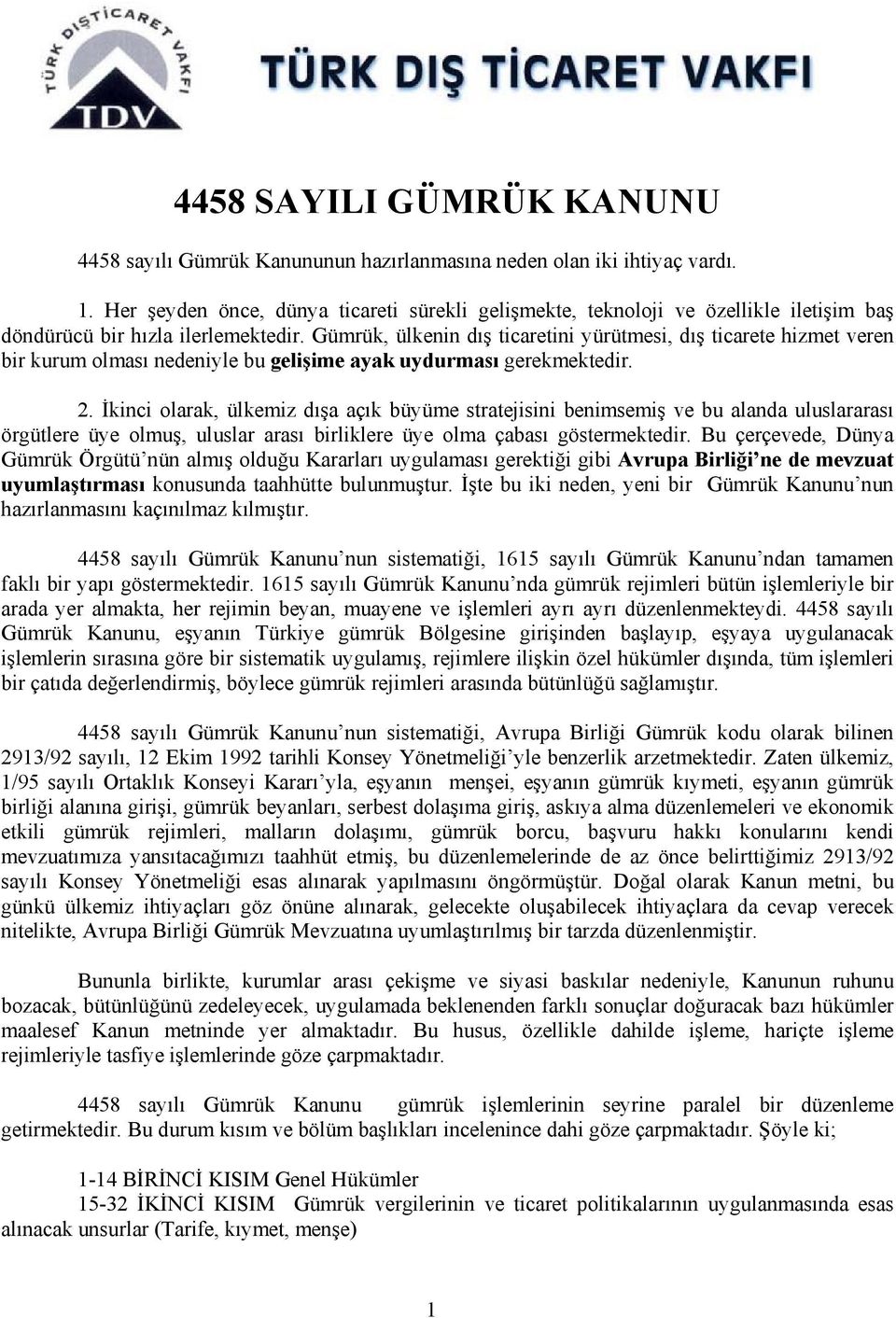 Gümrük, ülkenin dış ticaretini yürütmesi, dış ticarete hizmet veren bir kurum olması nedeniyle bu gelişime ayak uydurması gerekmektedir. 2.