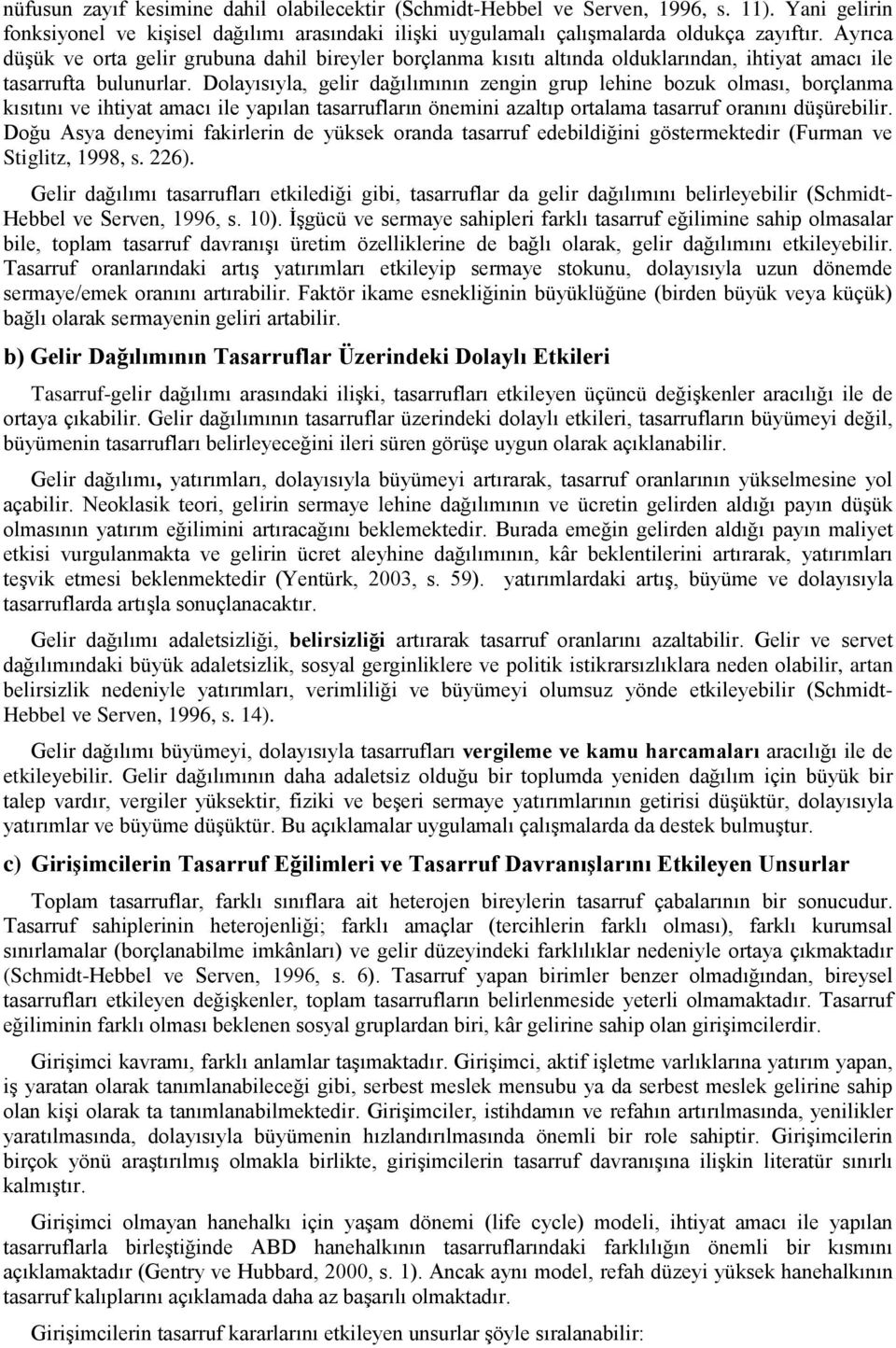 Dolayısıyla, gelir dağılımının zengin grup lehine bozuk olması, borçlanma kısıtını ve ihtiyat amacı ile yapılan tasarrufların önemini azaltıp ortalama tasarruf oranını düşürebilir.