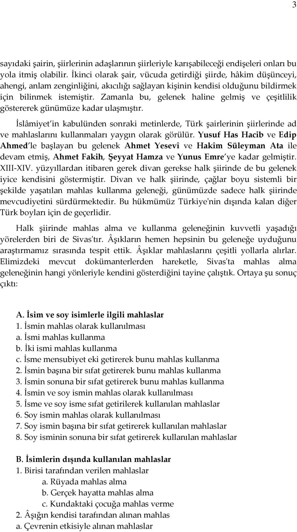 Zamanla bu, gelenek haline gelmiş ve çeşitlilik göstererek günümüze kadar ulaşmıştır.