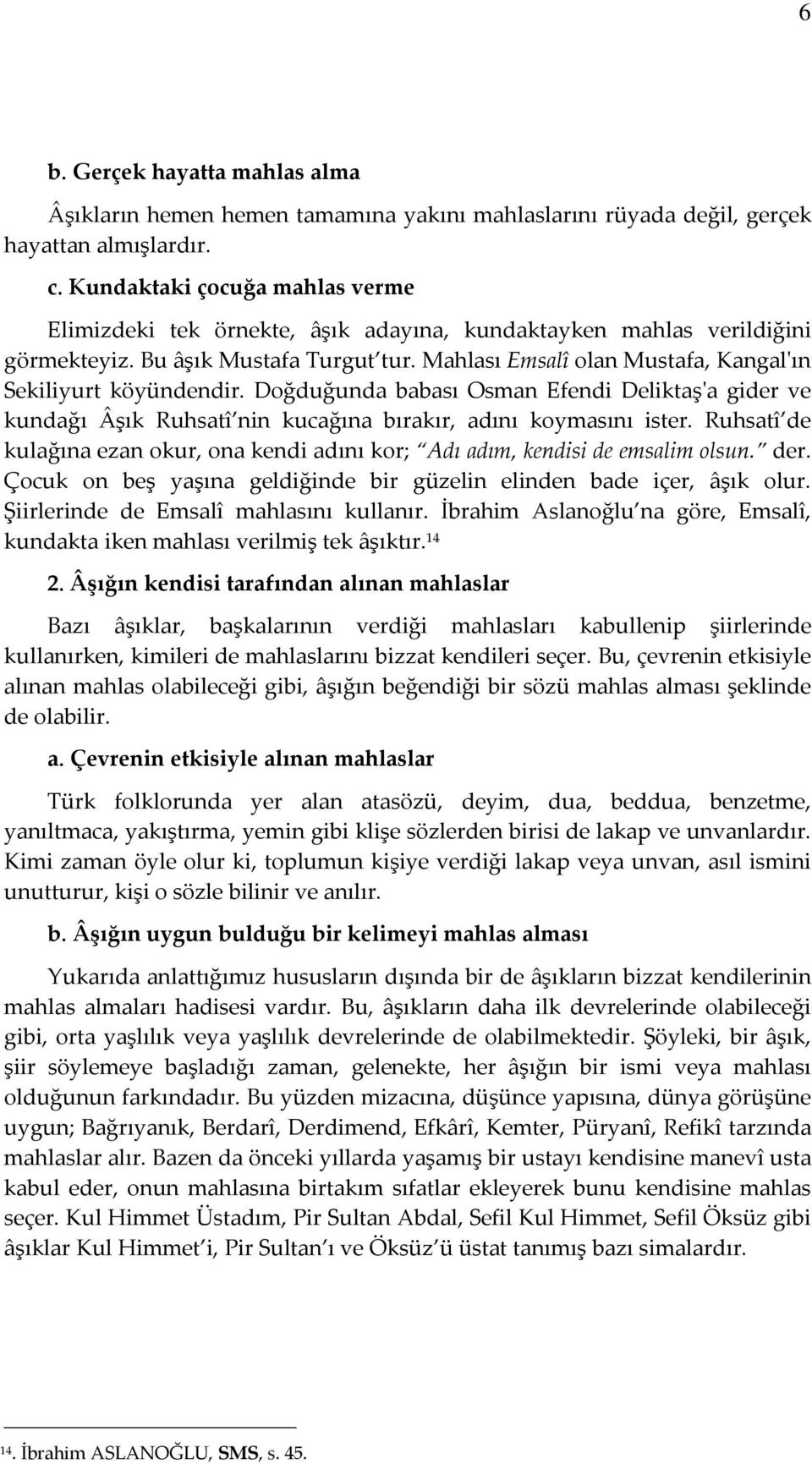 Mahlası Emsalî olan Mustafa, Kangal'ın Sekiliyurt köyündendir. Doğduğunda babası Osman Efendi Deliktaş'a gider ve kundağı Âşık Ruhsatî nin kucağına bırakır, adını koymasını ister.