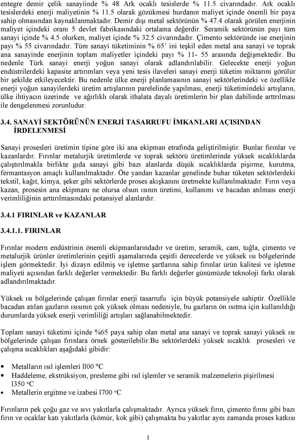 4 olarak görülen enerjinin maliyet içindeki oranı 5 devlet fabrikasındaki ortalama değerdir. Seramik sektörünün payı tüm sanayi içinde % 4.5 olurken, maliyet içinde % 32.5 civarındadır.