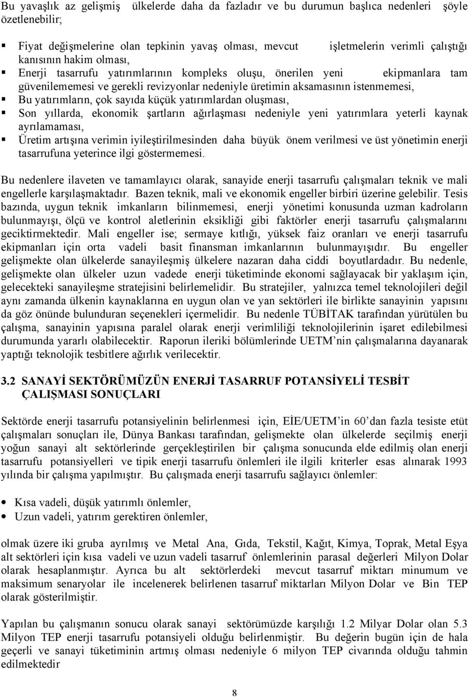 sayıda küçük yatırımlardan oluşması, Son yıllarda, ekonomik şartların ağırlaşması nedeniyle yeni yatırımlara yeterli kaynak ayrılamaması, Üretim artışına verimin iyileştirilmesinden daha büyük önem