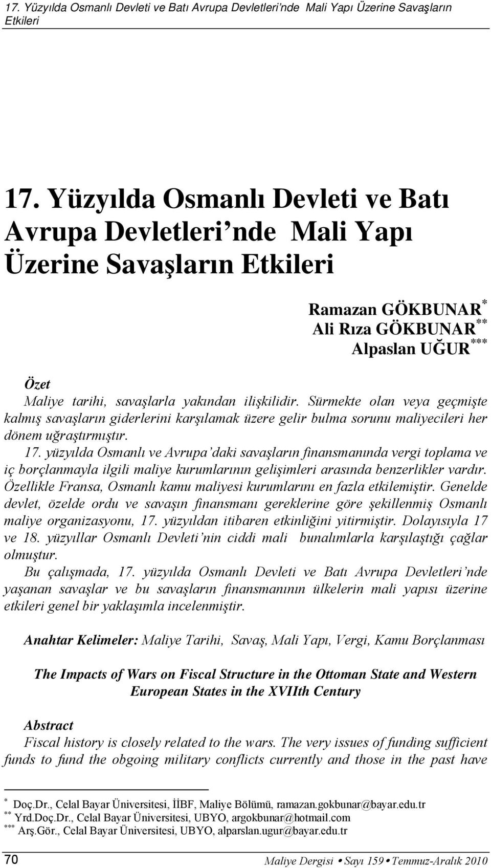 ilişkilidir. Sürmekte olan veya geçmişte kalmış savaşların giderlerini karşılamak üzere gelir bulma sorunu maliyecileri her dönem uğraştırmıştır. 17.