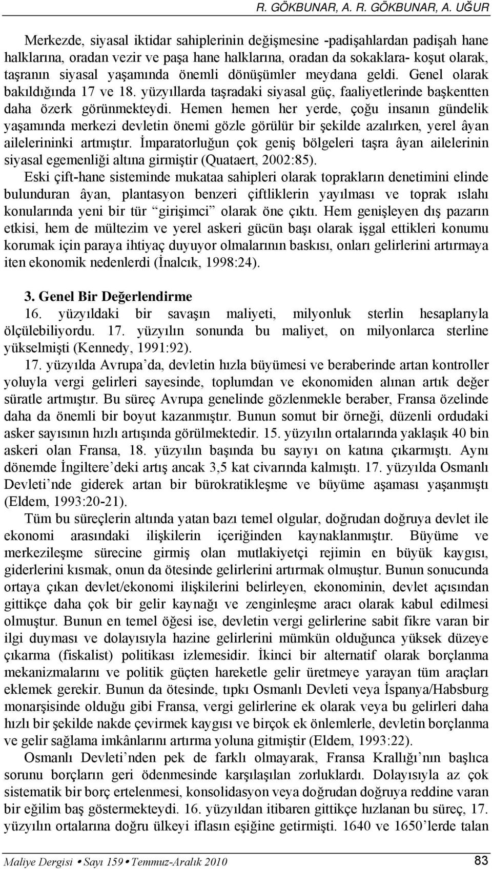 önemli dönüşümler meydana geldi. Genel olarak bakıldığında 17 ve 18. yüzyıllarda taşradaki siyasal güç, faaliyetlerinde başkentten daha özerk görünmekteydi.