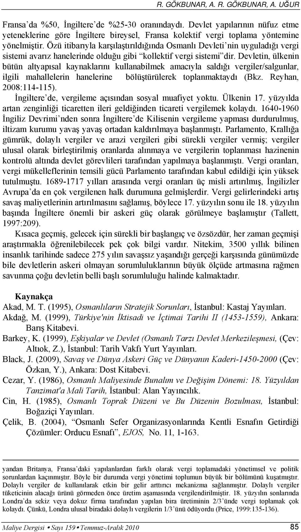 Özü itibarıyla karşılaştırıldığında Osmanlı Devleti nin uyguladığı vergi sistemi avarız hanelerinde olduğu gibi kollektif vergi sistemi dir.