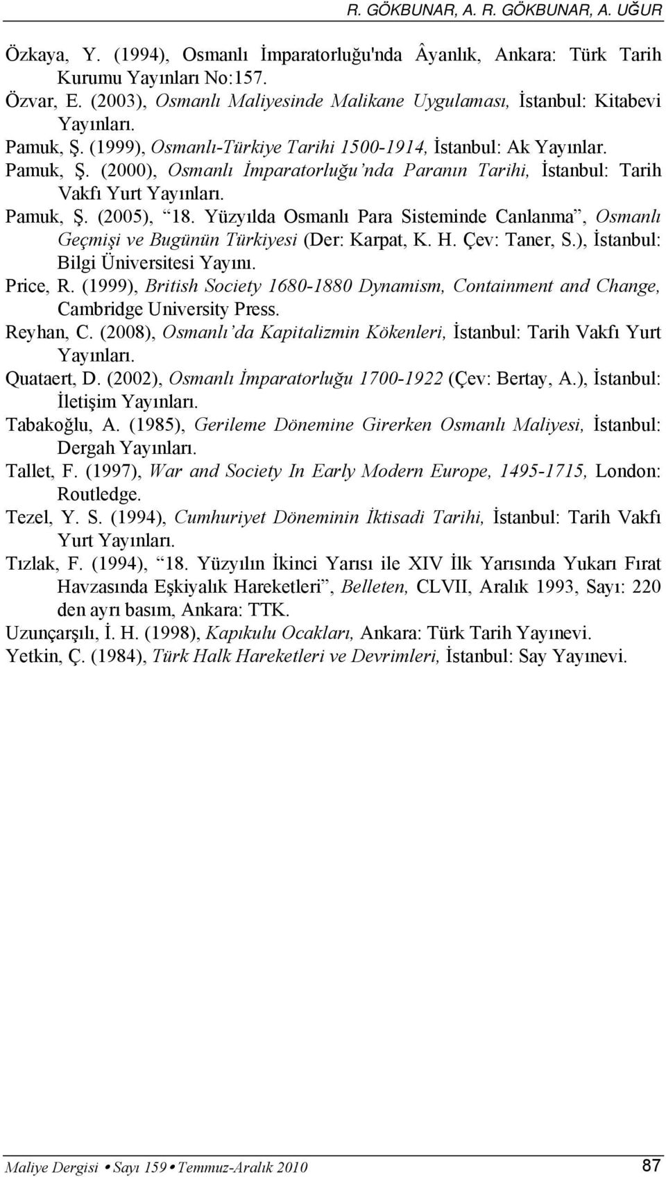 Pamuk, Ş. (2005), 18. Yüzyılda Osmanlı Para Sisteminde Canlanma, Osmanlı Geçmişi ve Bugünün Türkiyesi (Der: Karpat, K. H. Çev: Taner, S.), İstanbul: Bilgi Üniversitesi Yayını. Price, R.