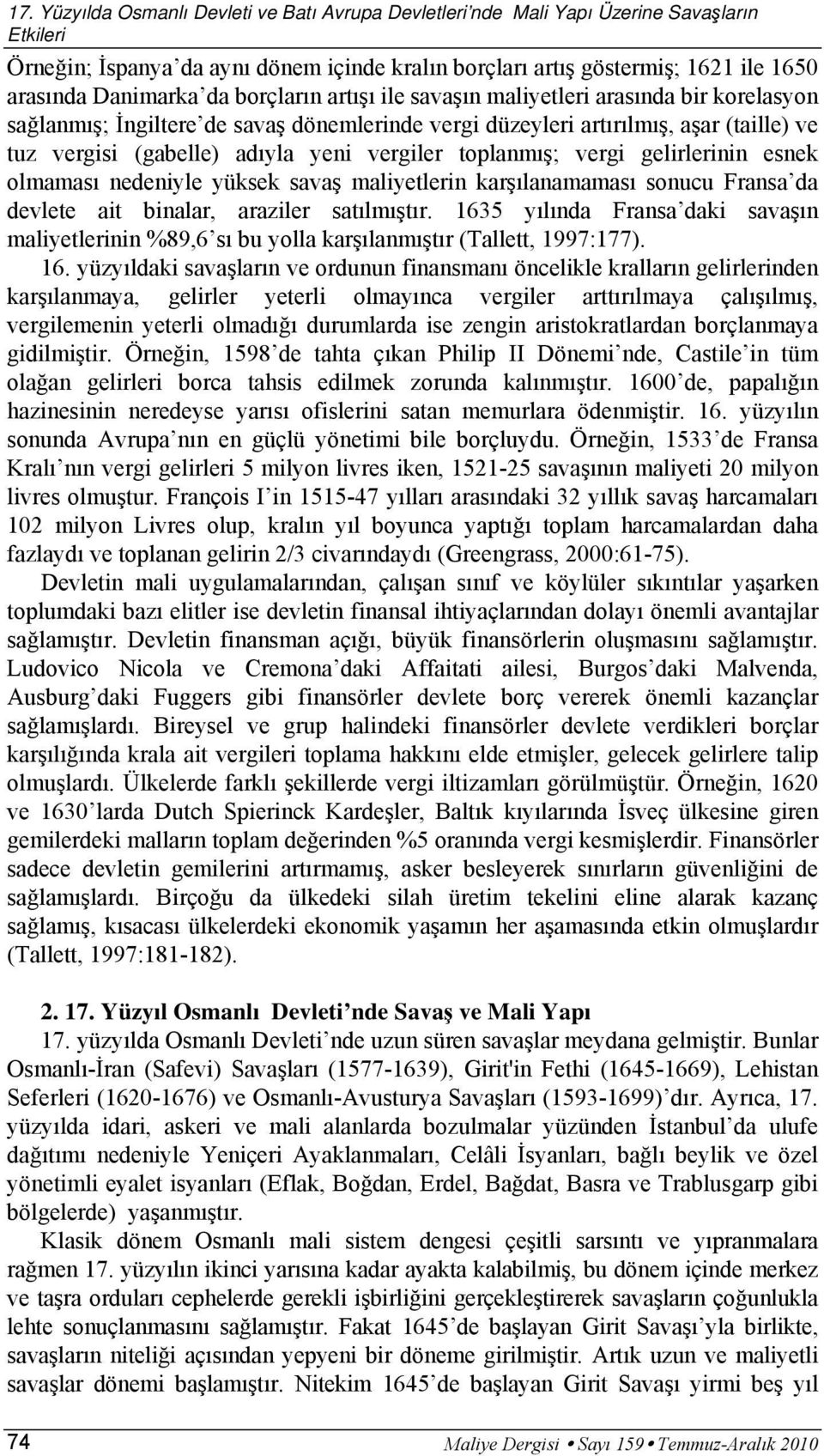 vergiler toplanmış; vergi gelirlerinin esnek olmaması nedeniyle yüksek savaş maliyetlerin karşılanamaması sonucu Fransa da devlete ait binalar, araziler satılmıştır.