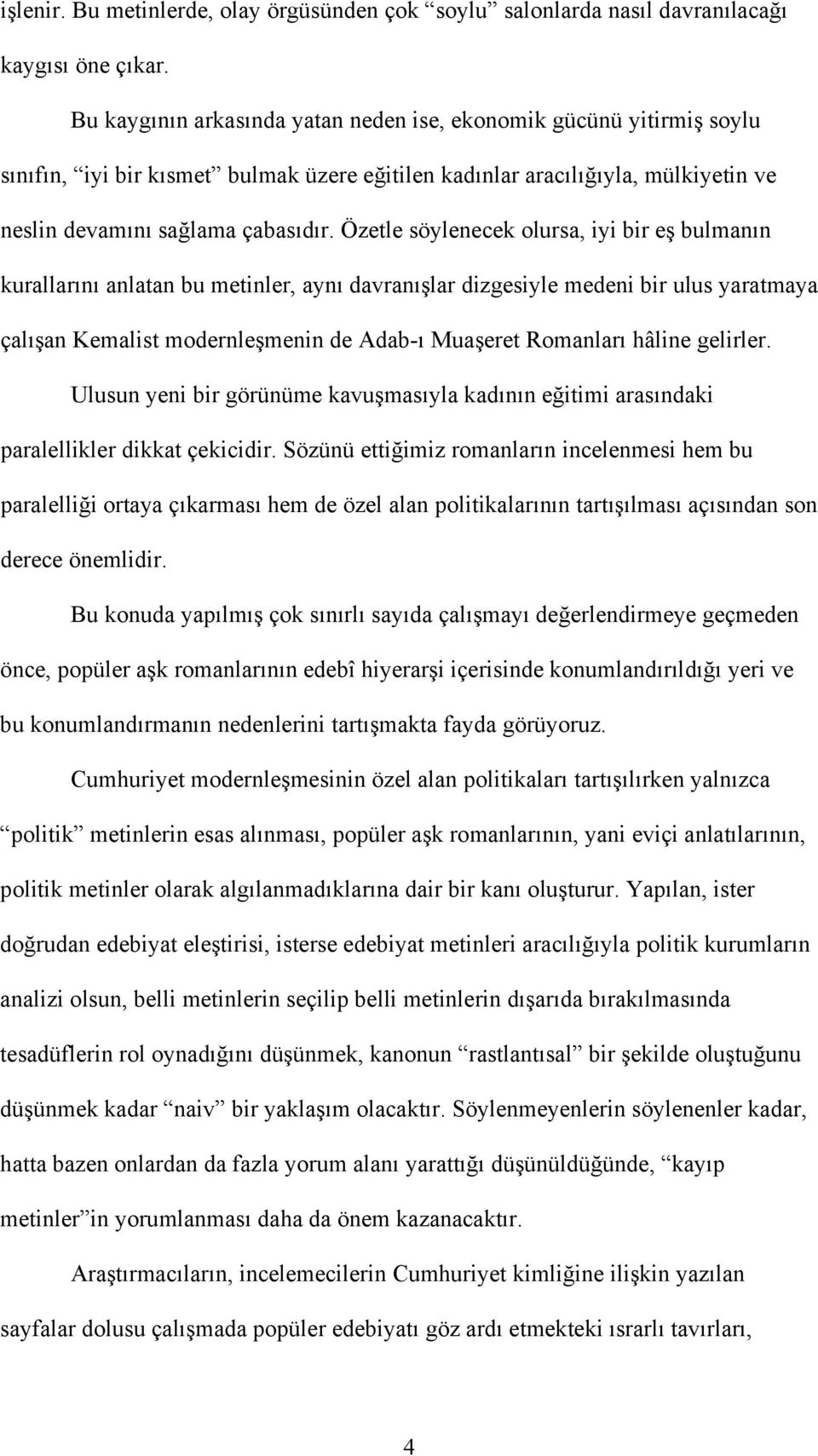 Özetle söylenecek olursa, iyi bir eş bulmanın kurallarını anlatan bu metinler, aynı davranışlar dizgesiyle medeni bir ulus yaratmaya çalışan Kemalist modernleşmenin de Adab-ı Muaşeret Romanları