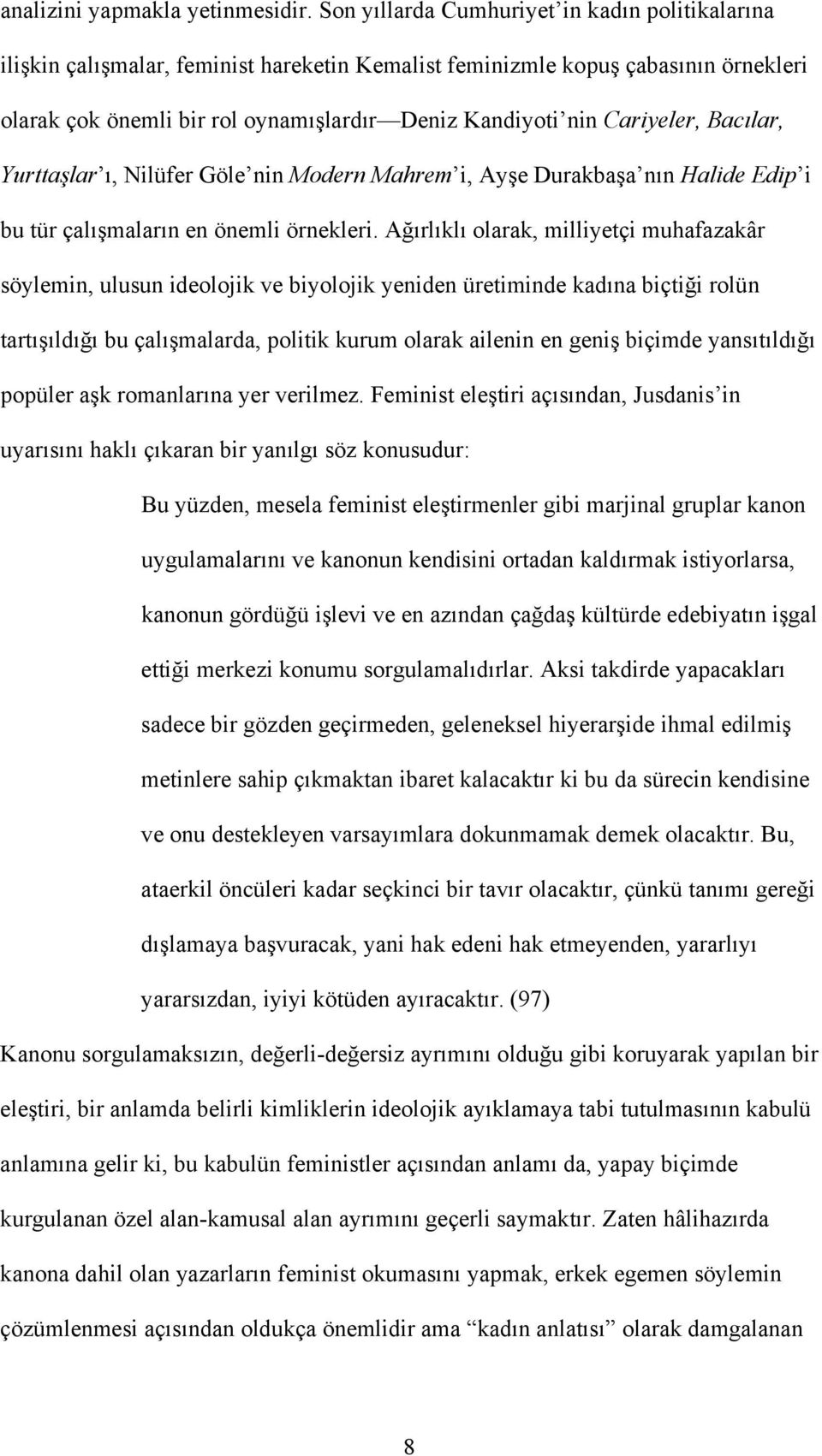 Cariyeler, Bacılar, Yurttaşlar ı, Nilüfer Göle nin Modern Mahrem i, Ayşe Durakbaşa nın Halide Edip i bu tür çalışmaların en önemli örnekleri.