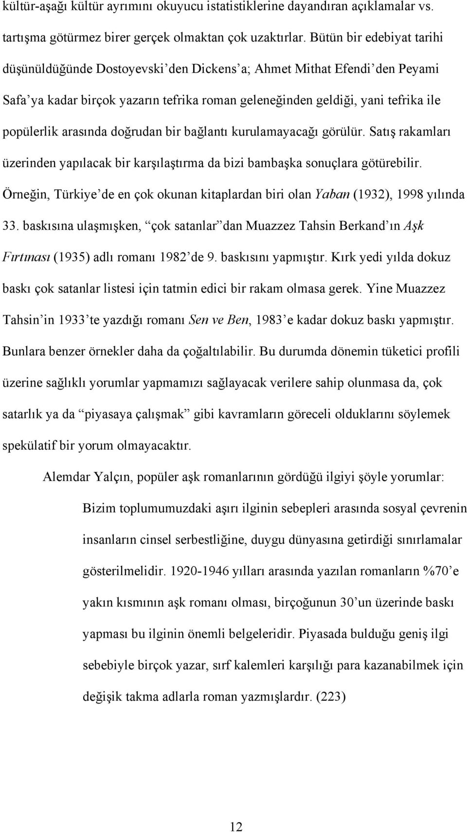 arasında doğrudan bir bağlantı kurulamayacağı görülür. Satış rakamları üzerinden yapılacak bir karşılaştırma da bizi bambaşka sonuçlara götürebilir.