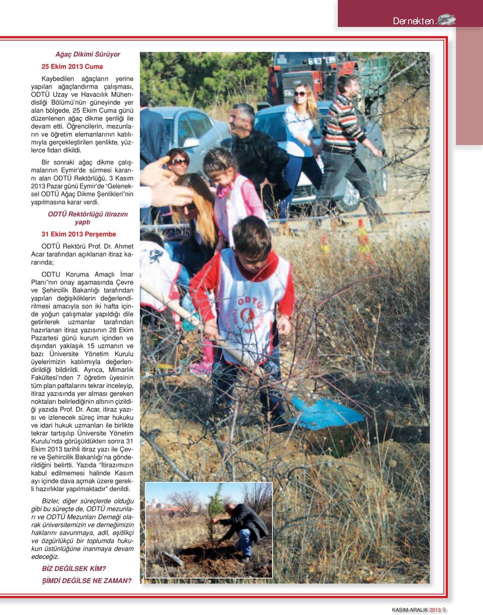 Bir sonraki ağaç dikme çalışmalarının Eymir de sürmesi kararını alan ODTÜ Rektörlüğü, 3 Kasım 2013 Pazar günü Eymir de Geleneksel ODTÜ Ağaç Dikme Şenlikleri nin yapılmasına karar verdi.