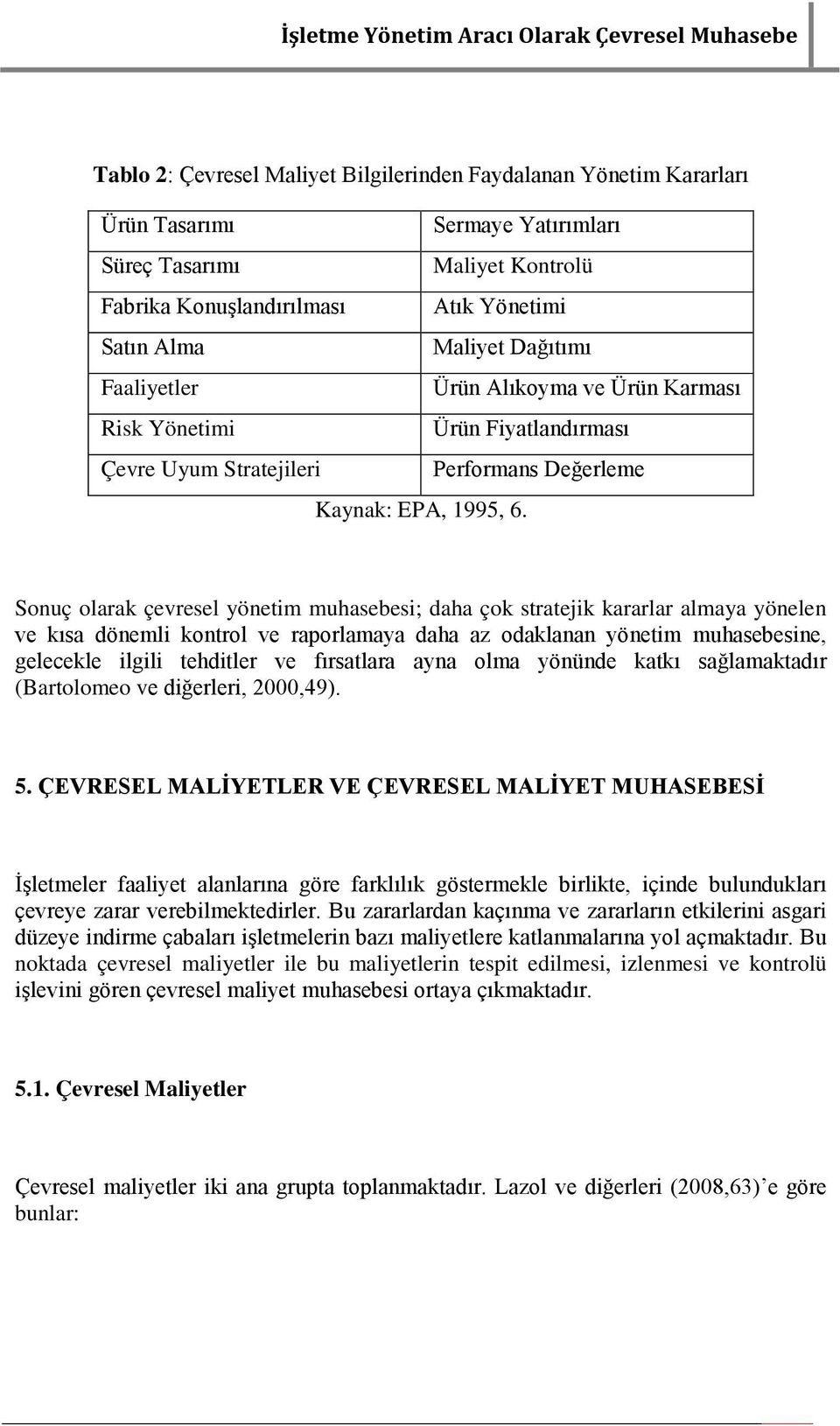 Sonuç olarak çevresel yönetim muhasebesi; daha çok stratejik kararlar almaya yönelen ve kısa dönemli kontrol ve raporlamaya daha az odaklanan yönetim muhasebesine, gelecekle ilgili tehditler ve