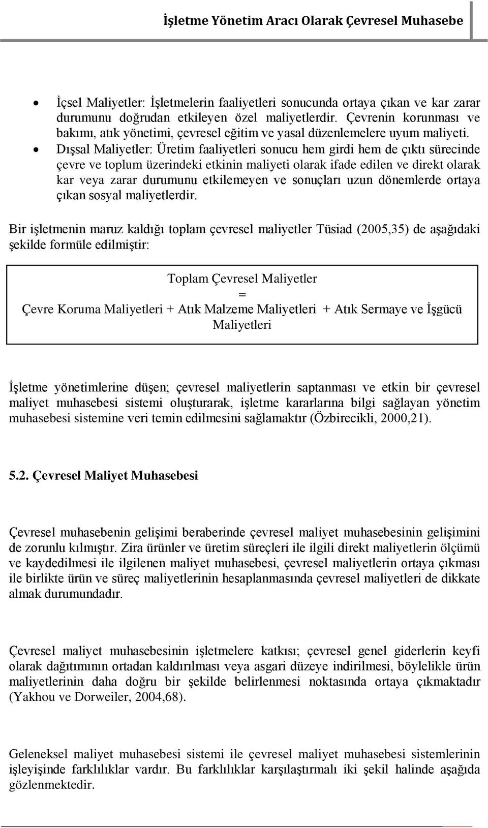 Dışsal Maliyetler: Üretim faaliyetleri sonucu hem girdi hem de çıktı sürecinde çevre ve toplum üzerindeki etkinin maliyeti olarak ifade edilen ve direkt olarak kar veya zarar durumunu etkilemeyen ve